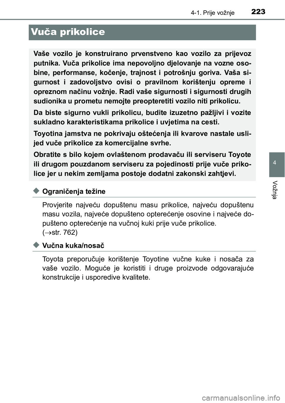 TOYOTA C-HR 2018  Upute Za Rukovanje (in Croatian) 223
4
4-1. Prije vožnje
Vožnja
Vuča prikolice
uOgraničenja težine
Provjerite  najveću  dopuštenu  masu  prikolice,  najveću  dopuštenu
masu vozila, najveće dopušteno opterećenje osovine i 