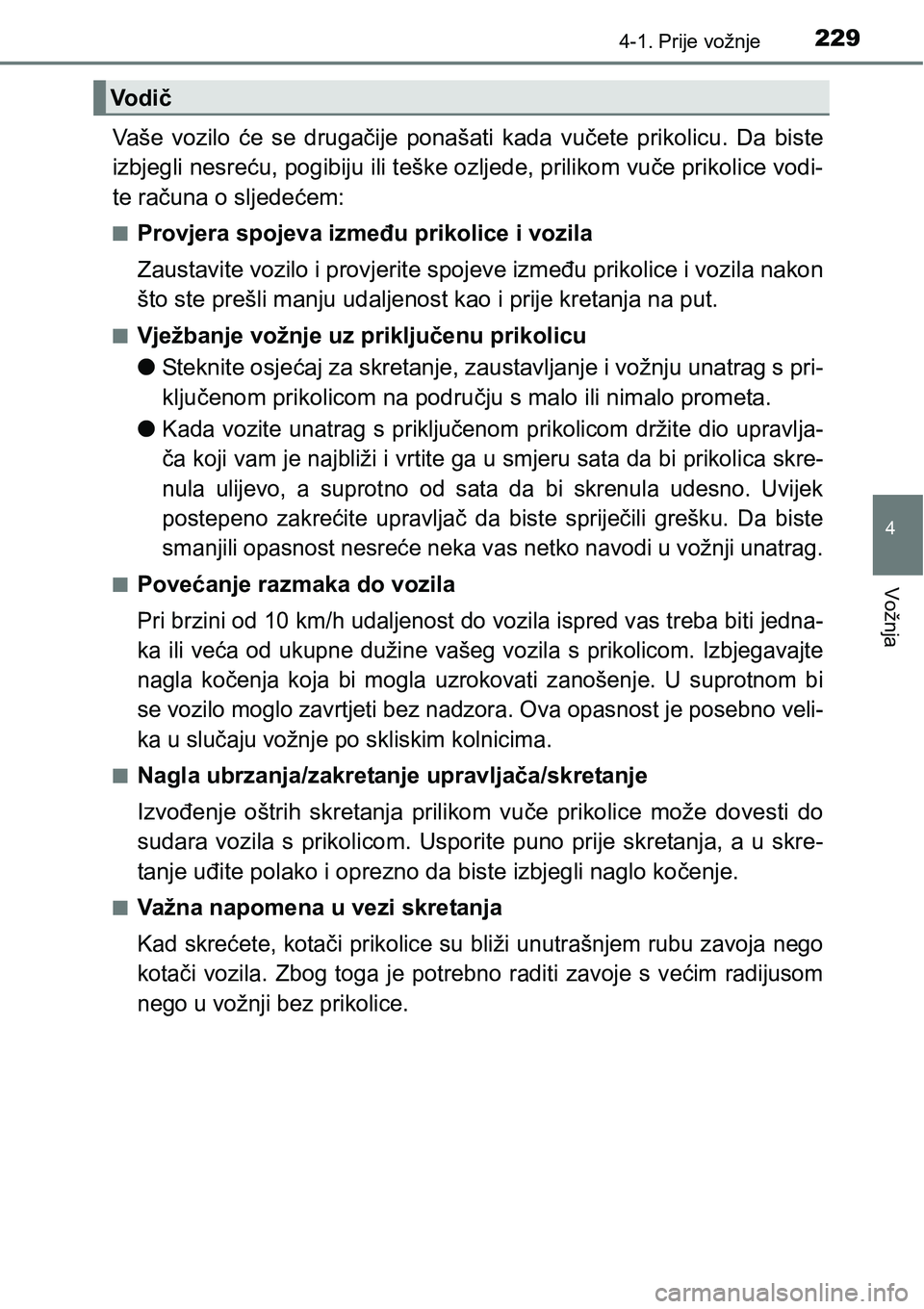 TOYOTA C-HR 2018 Upute Za Rukovanje (in Croatian) 2294-1. Prije vožnje
4
Vožnja
Vaše vozilo će se drugačije ponašati kada vučete prikolicu. Da biste
izbjegli nesreću, pogibiju ili teške ozljede, prilikom vuče prikolice vodi-
te ra TOYOTA C-HR 2018 Upute Za Rukovanje (in Croatian) 2294-1. Prije vožnje
4
Vožnja
Vaše vozilo će se drugačije ponašati kada vučete prikolicu. Da biste
izbjegli nesreću, pogibiju ili teške ozljede, prilikom vuče prikolice vodi-
te ra