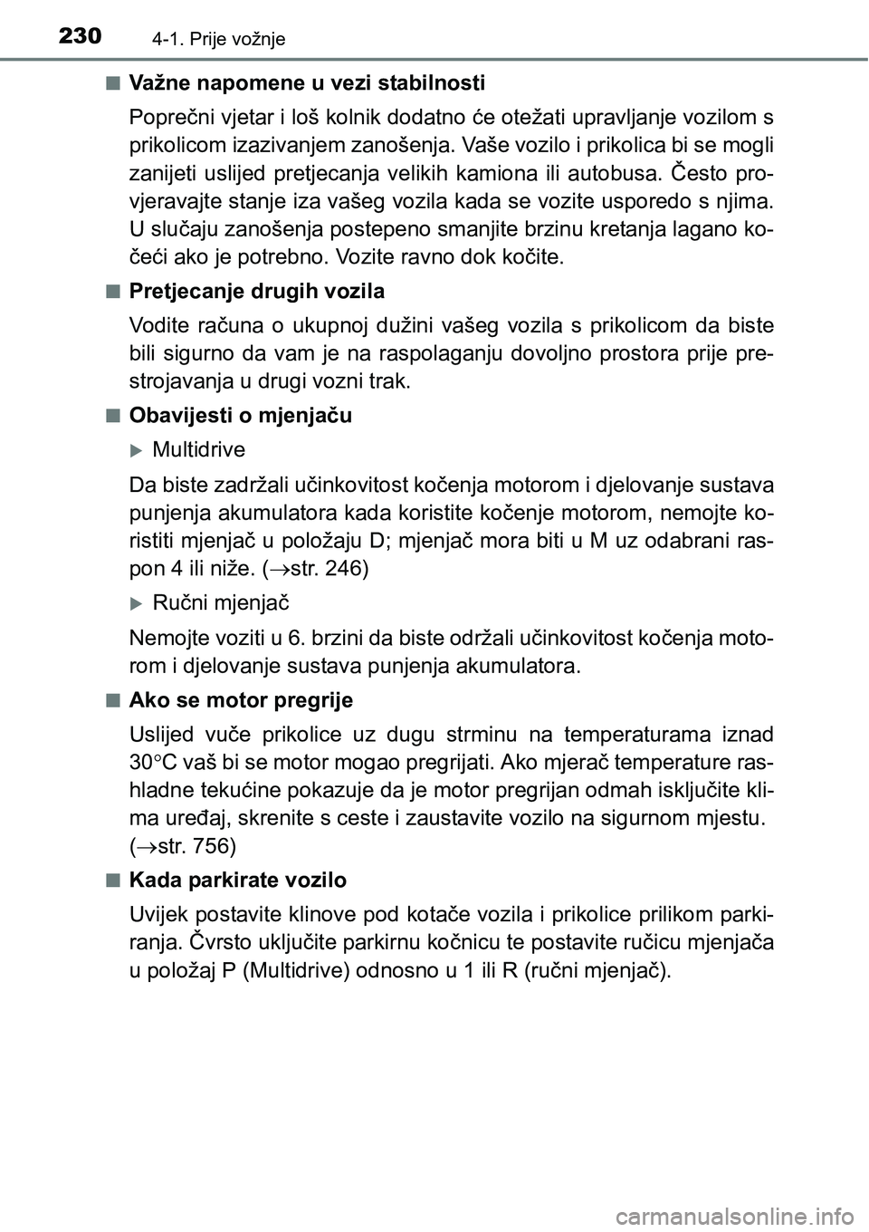 TOYOTA C-HR 2018 Upute Za Rukovanje (in Croatian) 2304-1. Prije vožnje
nVažne napomene u vezi stabilnosti
Poprečni vjetar i loš kolnik dodatno će otežati upravljanje vozilom s
prikolicom izazivanjem zanošenja. Vaše vozilo i prikolica bi se mo TOYOTA C-HR 2018 Upute Za Rukovanje (in Croatian) 2304-1. Prije vožnje
nVažne napomene u vezi stabilnosti
Poprečni vjetar i loš kolnik dodatno će otežati upravljanje vozilom s
prikolicom izazivanjem zanošenja. Vaše vozilo i prikolica bi se mo