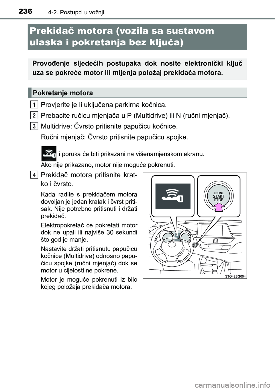 TOYOTA C-HR 2018 Upute Za Rukovanje (in Croatian) 2364-2. Postupci u vožnji
Prekidač motora (vozila sa sustavom
ulaska i pokretanja bez ključa)
Provjerite je li uključena parkirna kočnica.
Prebacite ručicu mjenjača u P (Multidrive) ili N (ru TOYOTA C-HR 2018 Upute Za Rukovanje (in Croatian) 2364-2. Postupci u vožnji
Prekidač motora (vozila sa sustavom
ulaska i pokretanja bez ključa)
Provjerite je li uključena parkirna kočnica.
Prebacite ručicu mjenjača u P (Multidrive) ili N (ru