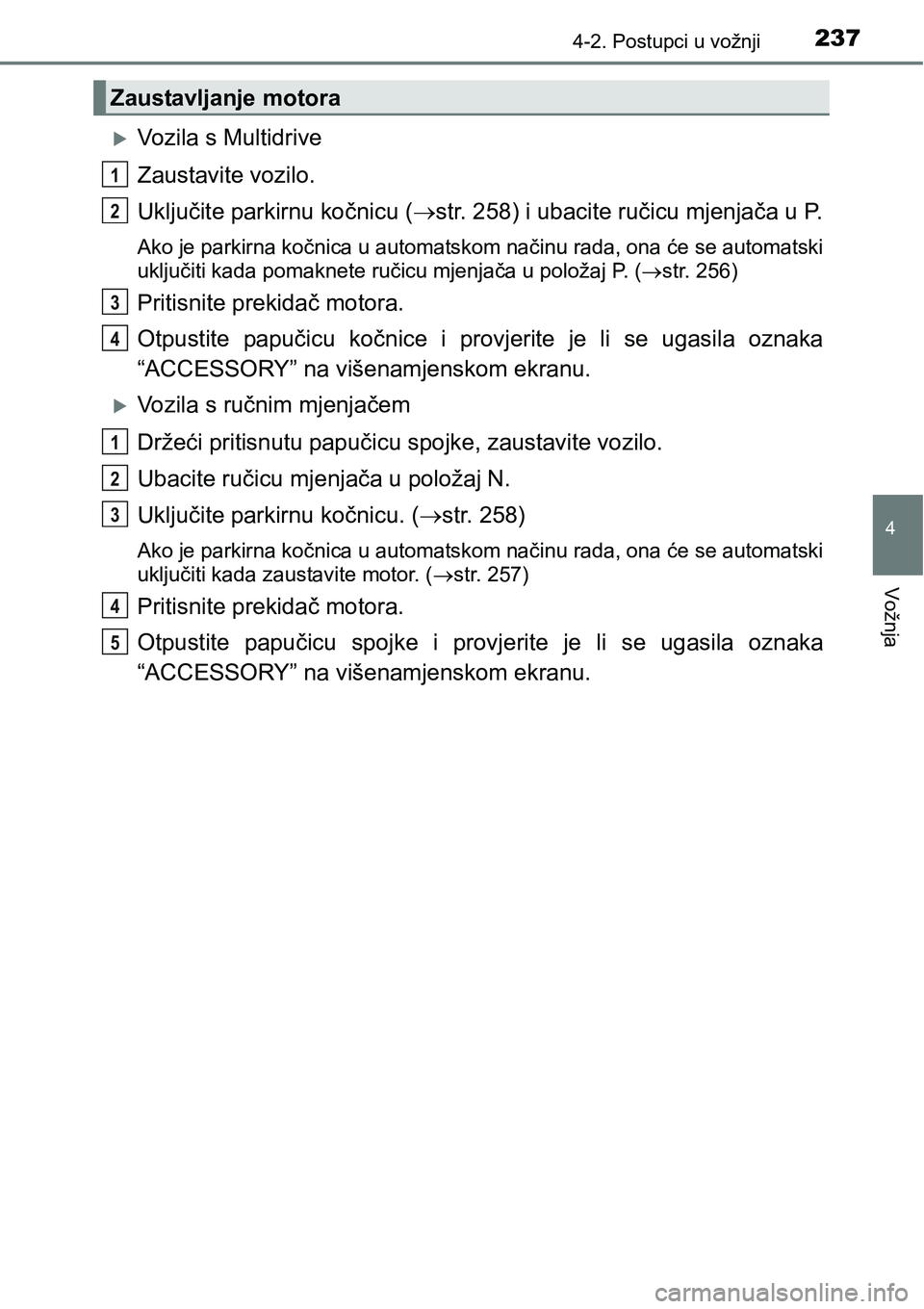 TOYOTA C-HR 2018 Upute Za Rukovanje (in Croatian) 2374-2. Postupci u vožnji
4
Vožnja
Vozila s Multidrive
Zaustavite vozilo.
Uključite parkirnu kočnicu (str. 258) i ubacite ručicu mjenjača u P.
Ako je parkirna kočnica u automatskom način TOYOTA C-HR 2018 Upute Za Rukovanje (in Croatian) 2374-2. Postupci u vožnji
4
Vožnja
Vozila s Multidrive
Zaustavite vozilo.
Uključite parkirnu kočnicu (str. 258) i ubacite ručicu mjenjača u P.
Ako je parkirna kočnica u automatskom način