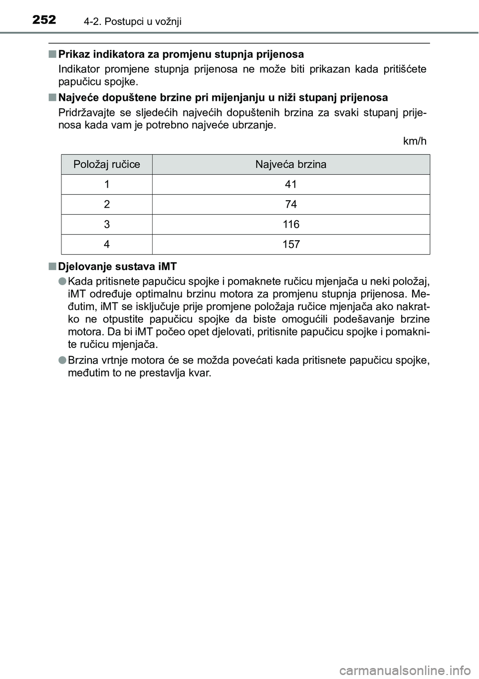 TOYOTA C-HR 2018  Upute Za Rukovanje (in Croatian) 2524-2. Postupci u vožnji
nPrikaz indikatora za promjenu stupnja prijenosa
Indikator  promjene  stupnja  prijenosa  ne  može  biti  prikazan  kada  pritišćete
papučicu spojke.
nNajveće dopušten