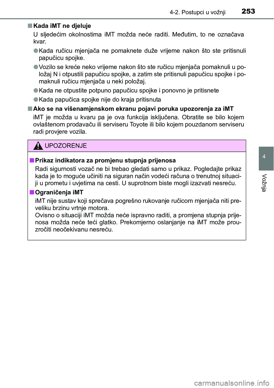TOYOTA C-HR 2018  Upute Za Rukovanje (in Croatian) 2534-2. Postupci u vožnji
4
Vožnja
nKada iMT ne djeluje
U  sljedećim  okolnostima  iMT  možda  neće  raditi.  Međutim,  to  ne  označava
kvar.
lKada  ručicu  mjenjača  ne  pomaknete  duže  v