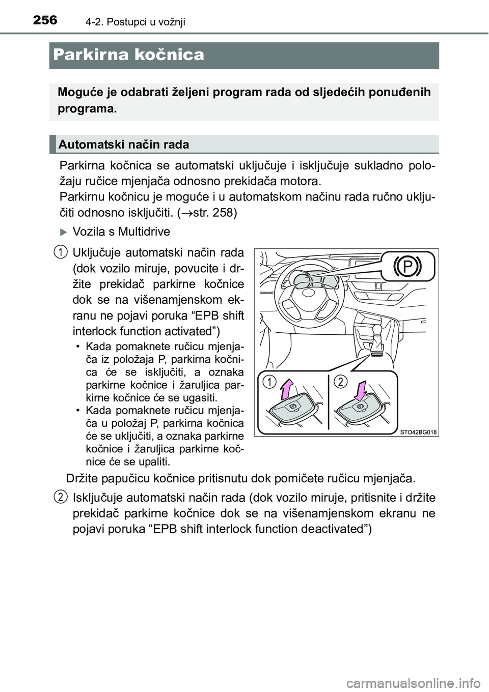 TOYOTA C-HR 2018  Upute Za Rukovanje (in Croatian) 2564-2. Postupci u vožnji
Par kir na kočnica
Parkirna  kočnica  se  automatski  uključuje  i  isključuje  sukladno polo-
žaju ručice mjenjača odnosno prekidača motora. 
Parkirnu kočnicu je m