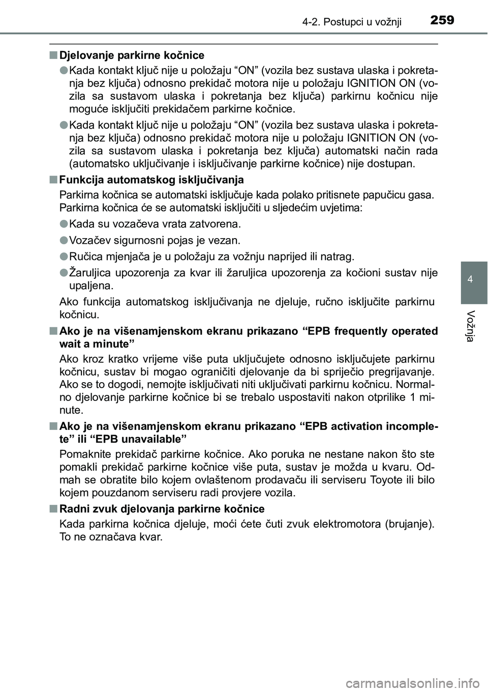 TOYOTA C-HR 2018  Upute Za Rukovanje (in Croatian) 2594-2. Postupci u vožnji
4
Vožnja
nDjelovanje parkirne kočnice
lKada kontakt ključ nije u položaju “ON” (vozila bez sustava ulaska i pokreta-
nja bez ključa) odnosno prekidač motora nije u