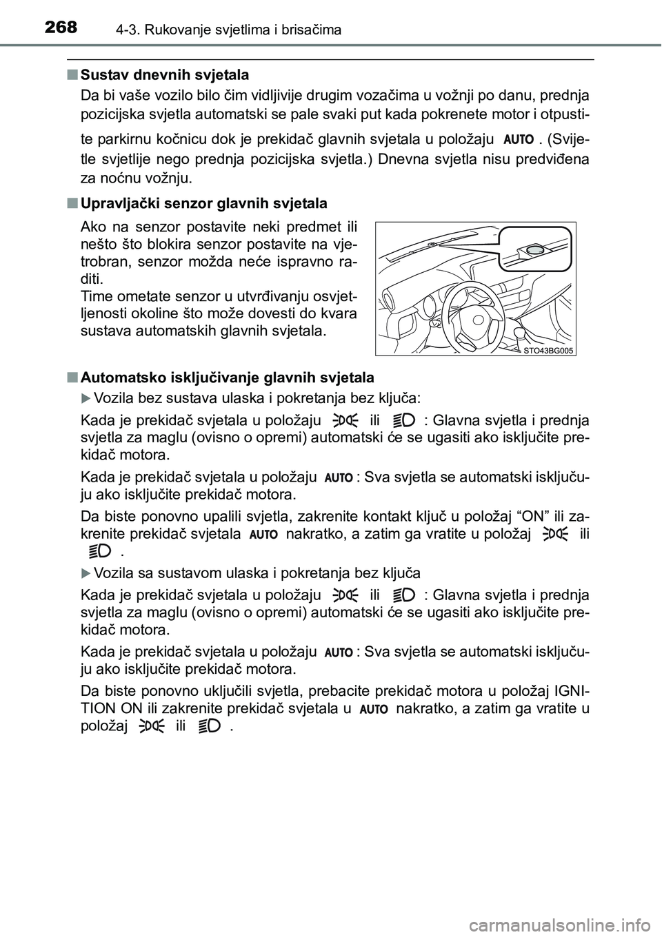 TOYOTA C-HR 2018  Upute Za Rukovanje (in Croatian) 2684-3. Rukovanje svjetlima i brisačima
nSustav dnevnih svjetala
Da bi vaše vozilo bilo čim vidljivije drugim vozačima u vožnji po danu, prednja
pozicijska svjetla automatski se pale svaki put ka