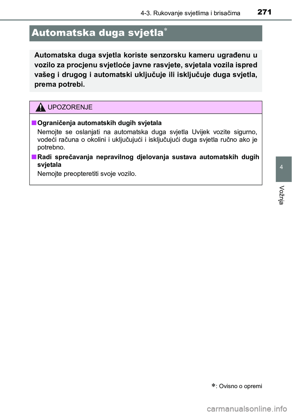 TOYOTA C-HR 2018  Upute Za Rukovanje (in Croatian) 271
4
4-3. Rukovanje svjetlima i brisačima
Vožnja
Automatska duga svjetla
: Ovisno o opremi
Automatska  duga  svjetla  koriste  senzorsku  kameru  ugrađenu  u
vozilo za procjenu svjetloće ja