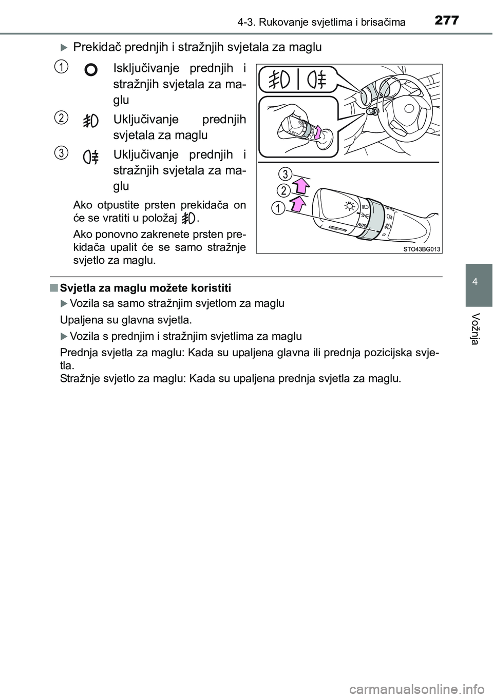 TOYOTA C-HR 2018  Upute Za Rukovanje (in Croatian) 2774-3. Rukovanje svjetlima i brisačima
4
Vožnja
Prekidač prednjih i stražnjih svjetala za maglu
Isključivanje  prednjih  i
stražnjih svjetala za ma-
glu
Uključivanje  prednjih
svjetala za m
