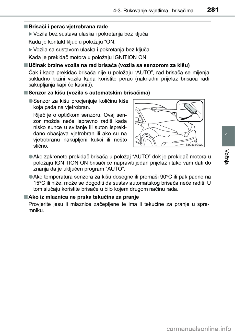 TOYOTA C-HR 2018  Upute Za Rukovanje (in Croatian) 2814-3. Rukovanje svjetlima i brisačima
4
Vožnja
nBrisači i perač vjetrobrana rade
Vozila bez sustava ulaska i pokretanja bez ključa
Kada je kontakt ključ u položaju “ON.
Vozila sa sust