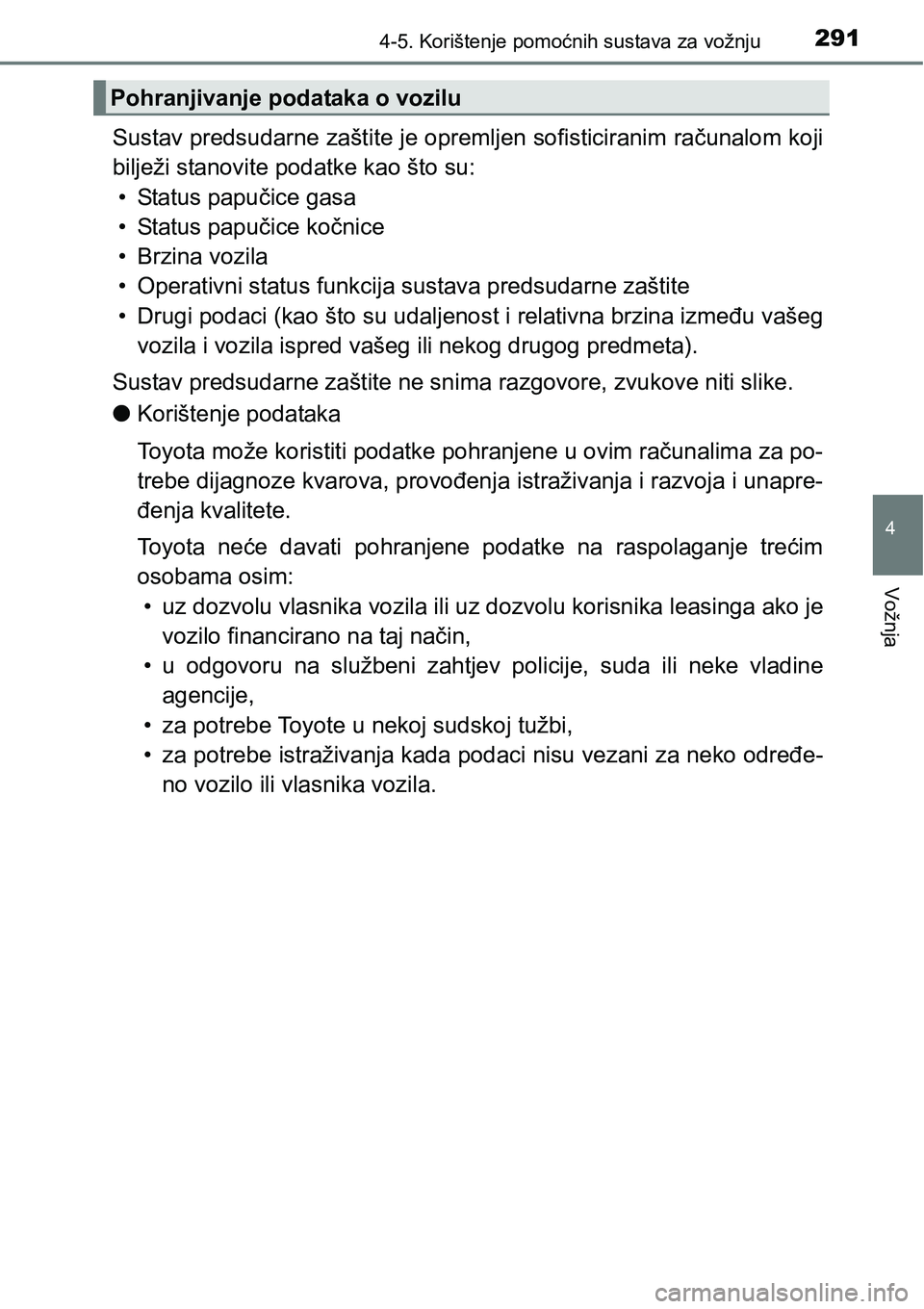 TOYOTA C-HR 2018  Upute Za Rukovanje (in Croatian) 2914-5. Korištenje pomoćnih sustava za vožnju
4
Vožnja
Sustav predsudarne zaštite je opremljen sofisticiranim računalom koji
bilježi stanovite podatke kao što su:
• Status papučice gasa
•