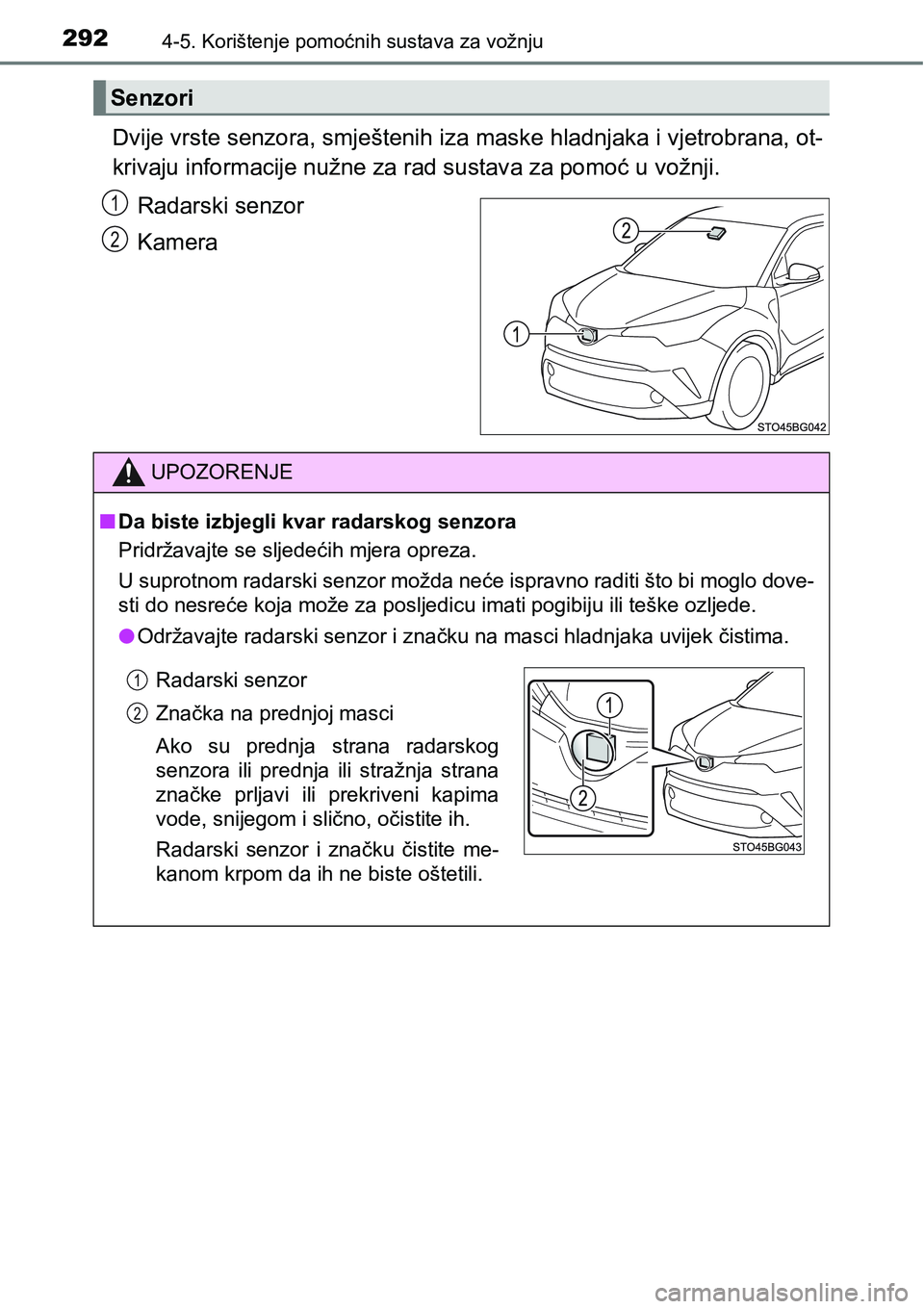 TOYOTA C-HR 2018  Upute Za Rukovanje (in Croatian) 2924-5. Korištenje pomoćnih sustava za vožnju
Dvije vrste senzora, smještenih iza maske hladnjaka i vjetrobrana, ot-
krivaju informacije nužne za rad sustava za pomoć u vožnji.
Radarski senzor
