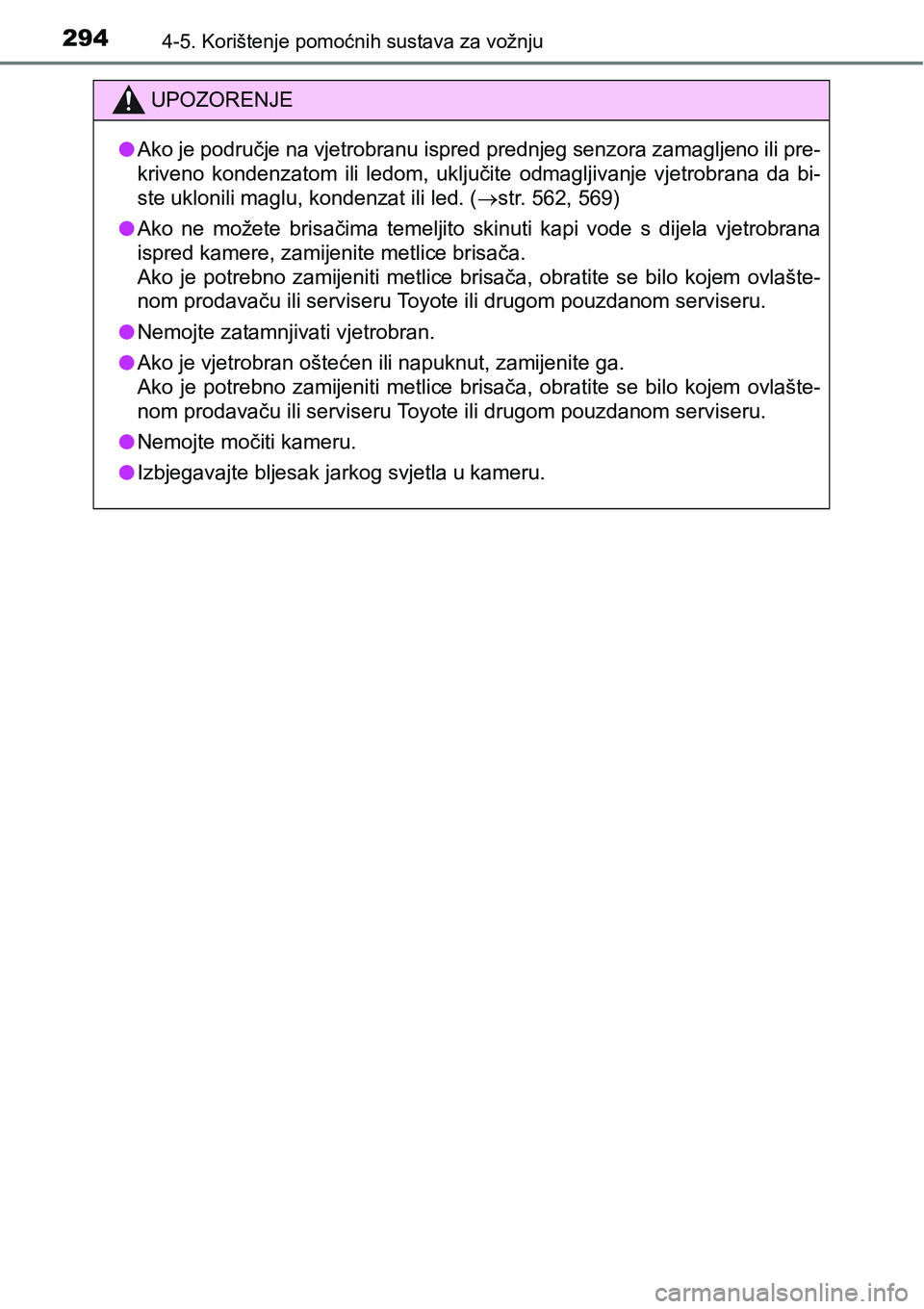 TOYOTA C-HR 2018  Upute Za Rukovanje (in Croatian) 2944-5. Korištenje pomoćnih sustava za vožnju
UPOZORENJE
lAko je područje na vjetrobranu ispred prednjeg senzora zamagljeno ili pre-
kriveno  kondenzatom  ili  ledom,  uključite  odmagljivanje  v