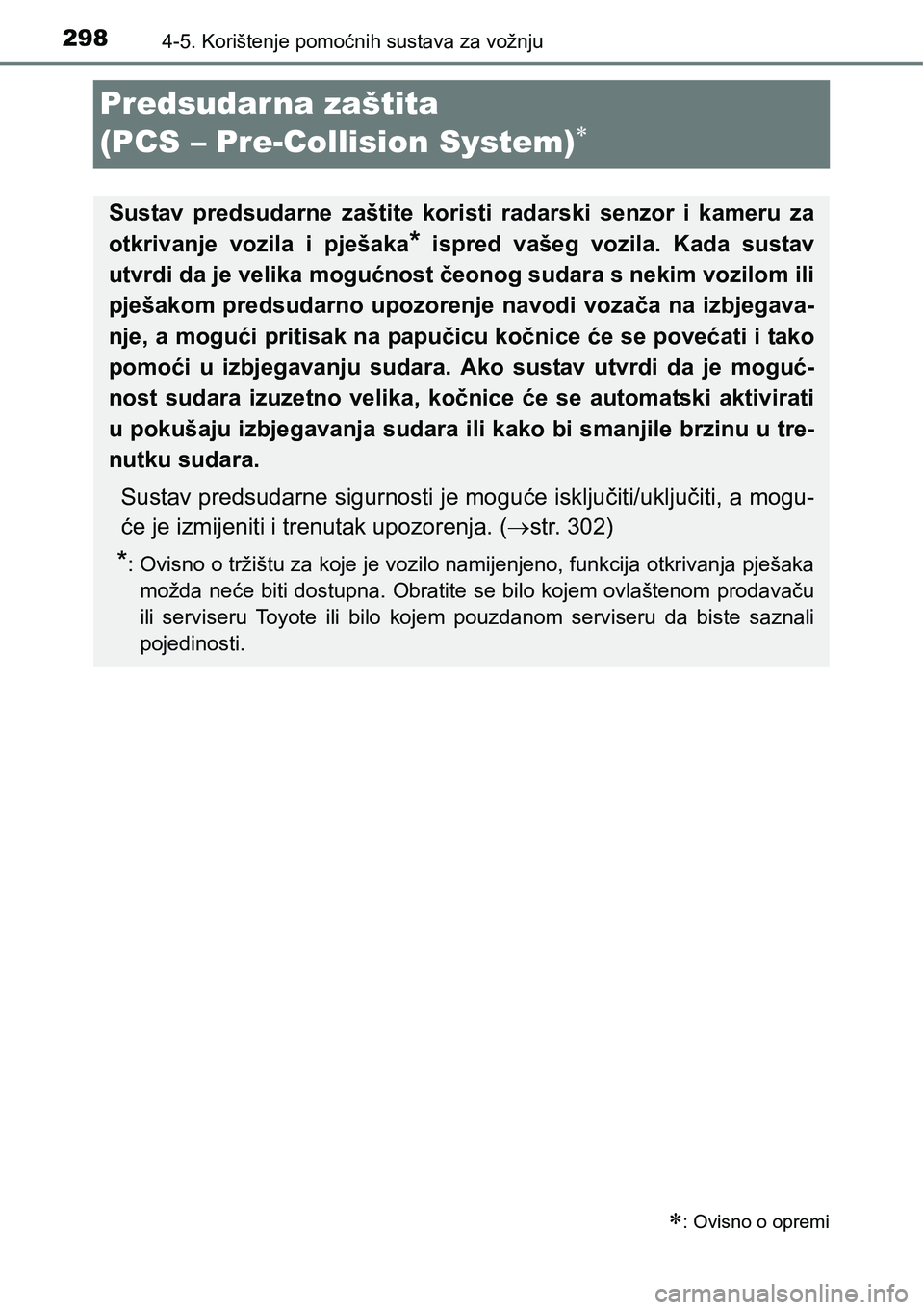 TOYOTA C-HR 2018  Upute Za Rukovanje (in Croatian) 2984-5. Korištenje pomoćnih sustava za vožnju
Predsudarna zaštita 
(PCS – Pre-Collision System)

: Ovisno o opremi
Sustav  predsudarne  zaštite  koristi  radarski  senzor  i  kameru  za
o