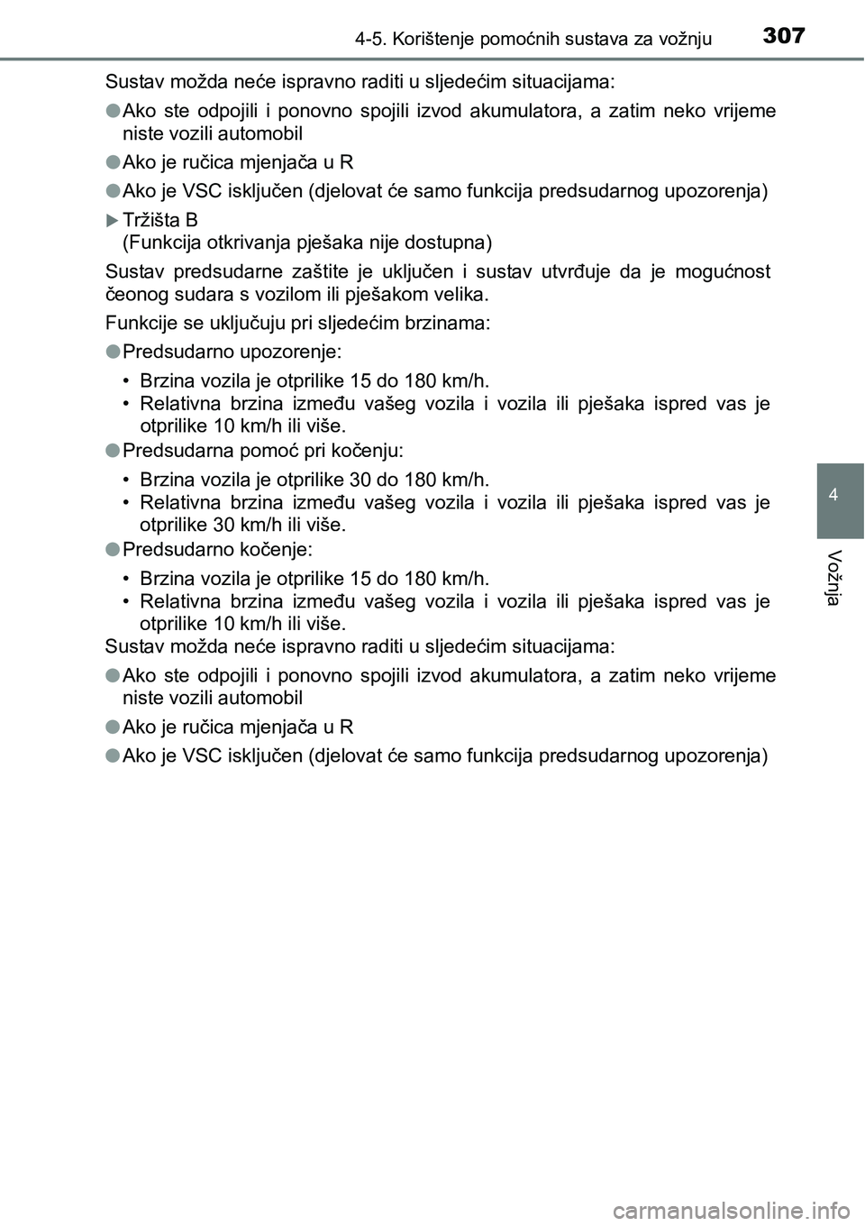 TOYOTA C-HR 2018  Upute Za Rukovanje (in Croatian) 3074-5. Korištenje pomoćnih sustava za vožnju
4
Vožnja
Sustav možda neće ispravno raditi u sljedećim situacijama:
lAko  ste  odpojili  i  ponovno  spojili  izvod  akumulatora,  a  zatim  neko  