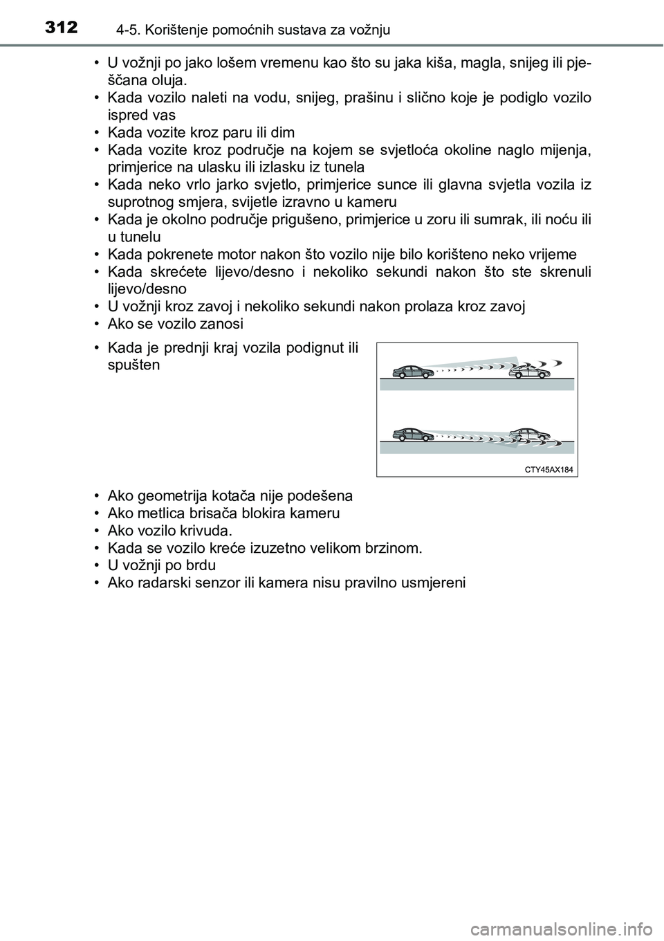 TOYOTA C-HR 2018 Upute Za Rukovanje (in Croatian) 3124-5. Korištenje pomoćnih sustava za vožnju
• U vožnji po jako lošem vremenu kao što su jaka kiša, magla, snijeg ili pje-
ščana oluja.
• Kada vozilo naleti na vodu, snijeg, praši TOYOTA C-HR 2018 Upute Za Rukovanje (in Croatian) 3124-5. Korištenje pomoćnih sustava za vožnju
• U vožnji po jako lošem vremenu kao što su jaka kiša, magla, snijeg ili pje-
ščana oluja.
• Kada vozilo naleti na vodu, snijeg, praši