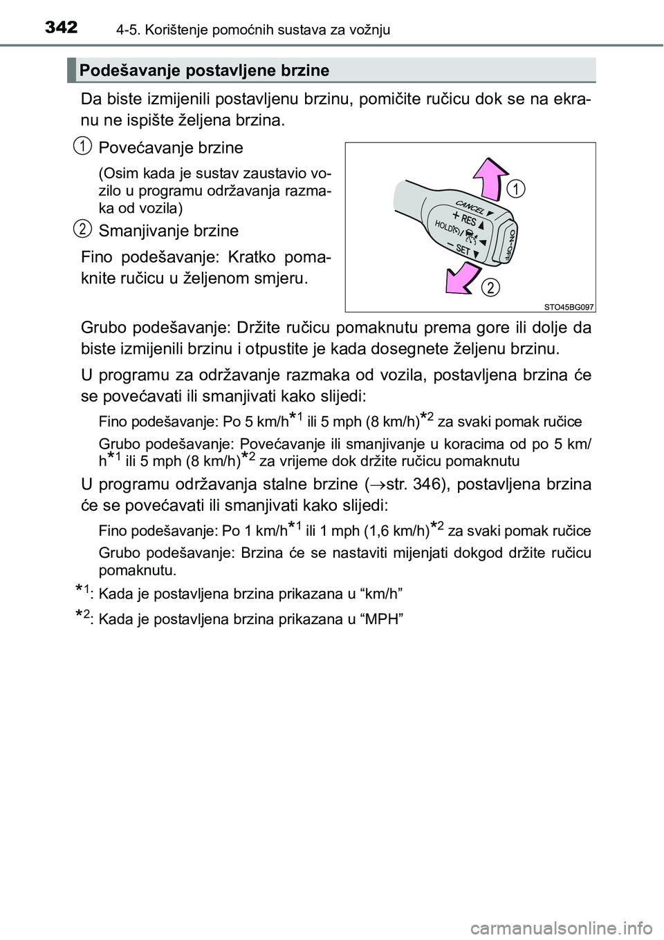 TOYOTA C-HR 2018  Upute Za Rukovanje (in Croatian) 3424-5. Korištenje pomoćnih sustava za vožnju
Da biste izmijenili postavljenu brzinu, pomičite ručicu dok se na ekra-
nu ne ispište željena brzina.
Povećavanje brzine
(Osim kada je sustav zaus