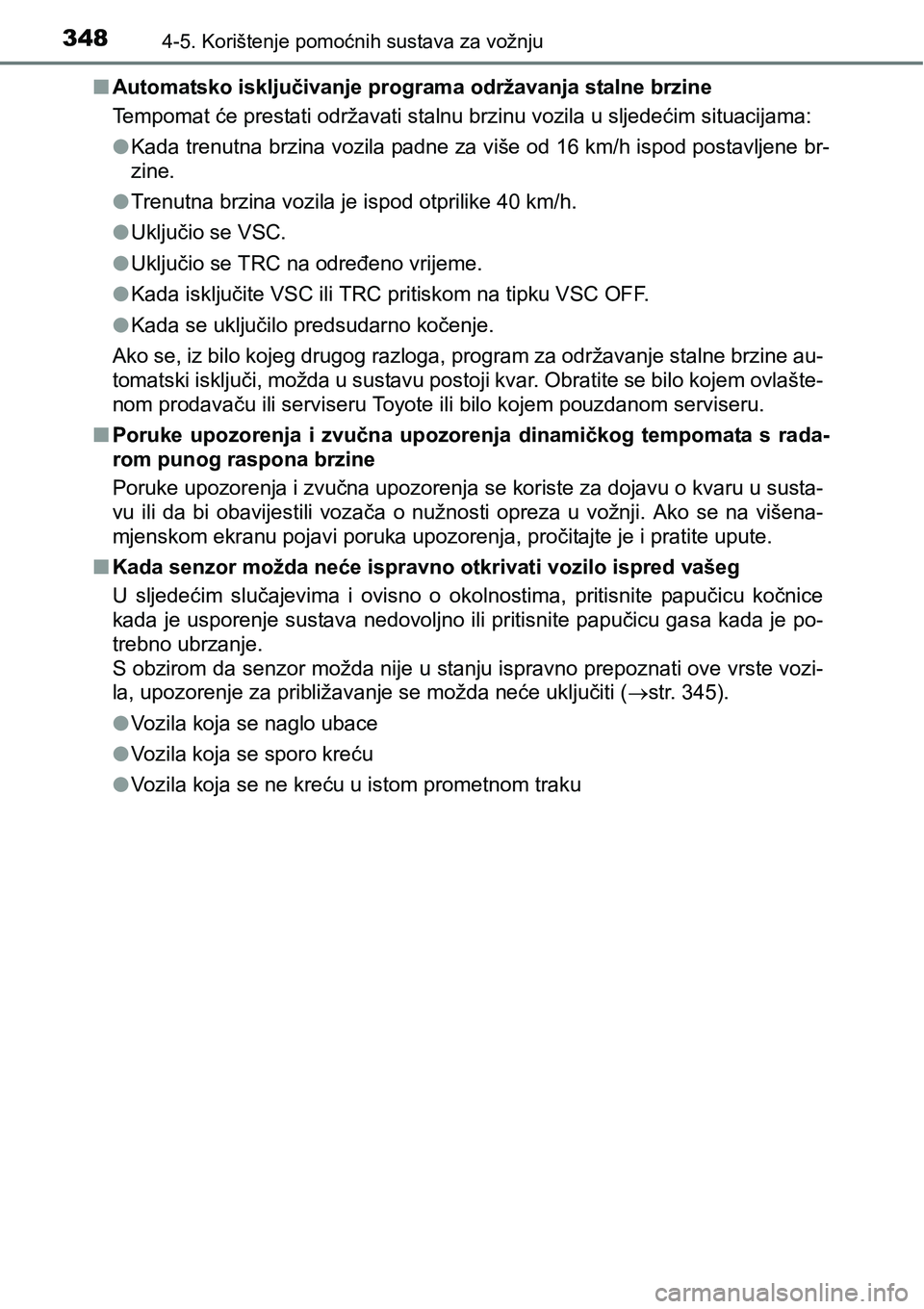 TOYOTA C-HR 2018  Upute Za Rukovanje (in Croatian) 3484-5. Korištenje pomoćnih sustava za vožnju
nAutomatsko isključivanje programa održavanja stalne brzine
Tempomat će prestati održavati stalnu brzinu vozila u sljedećim situacijama:
lKada tre