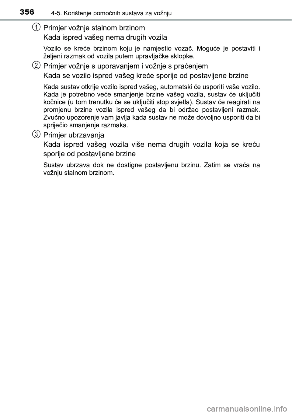 TOYOTA C-HR 2018 Upute Za Rukovanje (in Croatian) 3564-5. Korištenje pomoćnih sustava za vožnju
Primjer vožnje stalnom brzinom
Kada ispred vašeg nema drugih vozila
Vozilo se kreće brzinom koju je namjestio vozač. Moguće je postaviti TOYOTA C-HR 2018 Upute Za Rukovanje (in Croatian) 3564-5. Korištenje pomoćnih sustava za vožnju
Primjer vožnje stalnom brzinom
Kada ispred vašeg nema drugih vozila
Vozilo se kreće brzinom koju je namjestio vozač. Moguće je postaviti