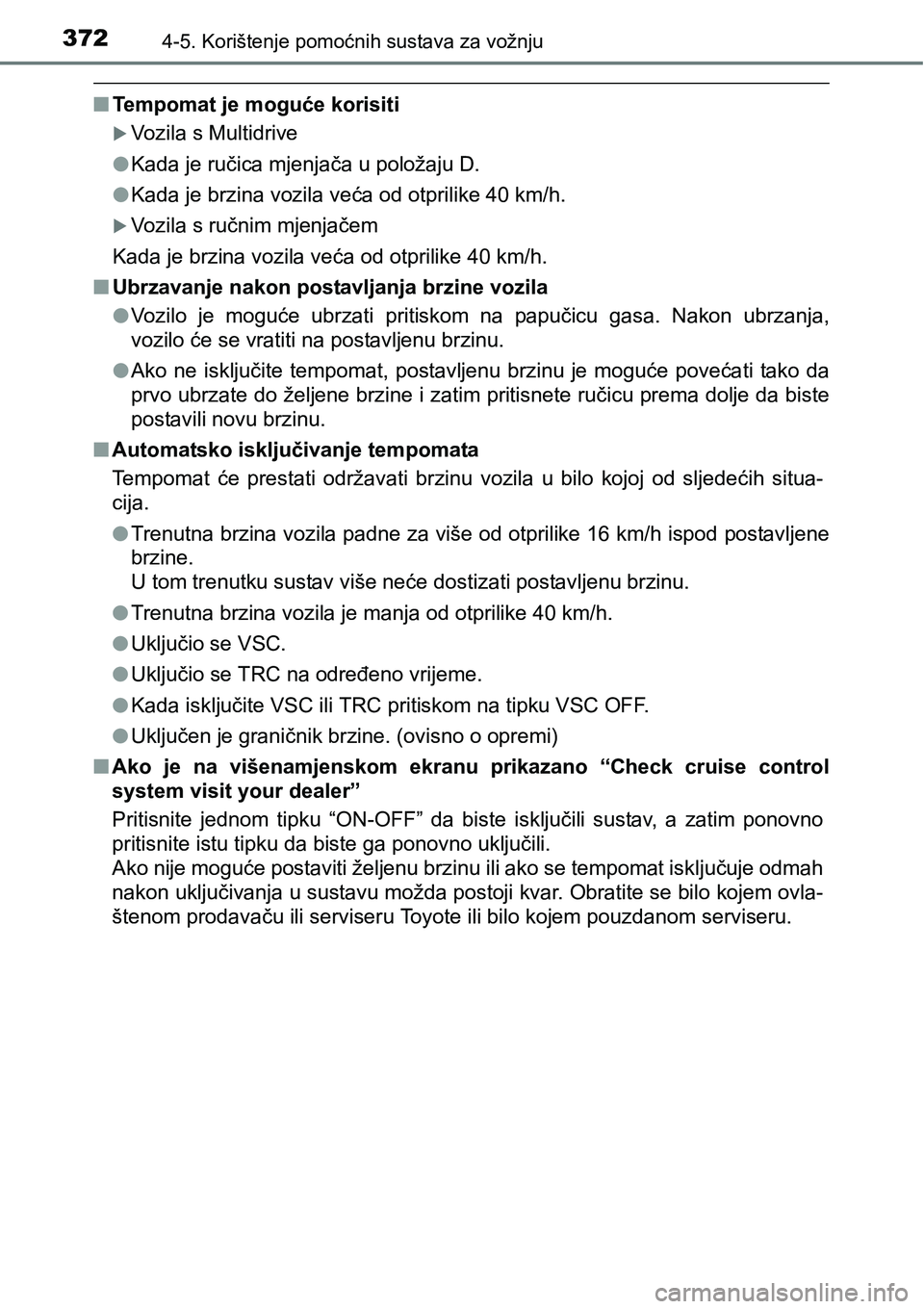 TOYOTA C-HR 2018 Upute Za Rukovanje (in Croatian) 3724-5. Korištenje pomoćnih sustava za vožnju
nTempomat je moguće korisiti
Vozila s Multidrive
lKada je ručica mjenjača u položaju D.
lKada je brzina vozila veća od otprilike 40 km/h.
Vo TOYOTA C-HR 2018 Upute Za Rukovanje (in Croatian) 3724-5. Korištenje pomoćnih sustava za vožnju
nTempomat je moguće korisiti
Vozila s Multidrive
lKada je ručica mjenjača u položaju D.
lKada je brzina vozila veća od otprilike 40 km/h.
Vo