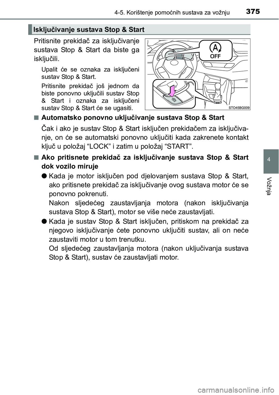 TOYOTA C-HR 2018 Upute Za Rukovanje (in Croatian) 3754-5. Korištenje pomoćnih sustava za vožnju
4
Vožnja
Pritisnite prekidač za isključivanje
sustava Stop & Start da biste ga
isključili.
Upalit će se oznaka za isključeni
sustav TOYOTA C-HR 2018 Upute Za Rukovanje (in Croatian) 3754-5. Korištenje pomoćnih sustava za vožnju
4
Vožnja
Pritisnite prekidač za isključivanje
sustava Stop & Start da biste ga
isključili.
Upalit će se oznaka za isključeni
sustav