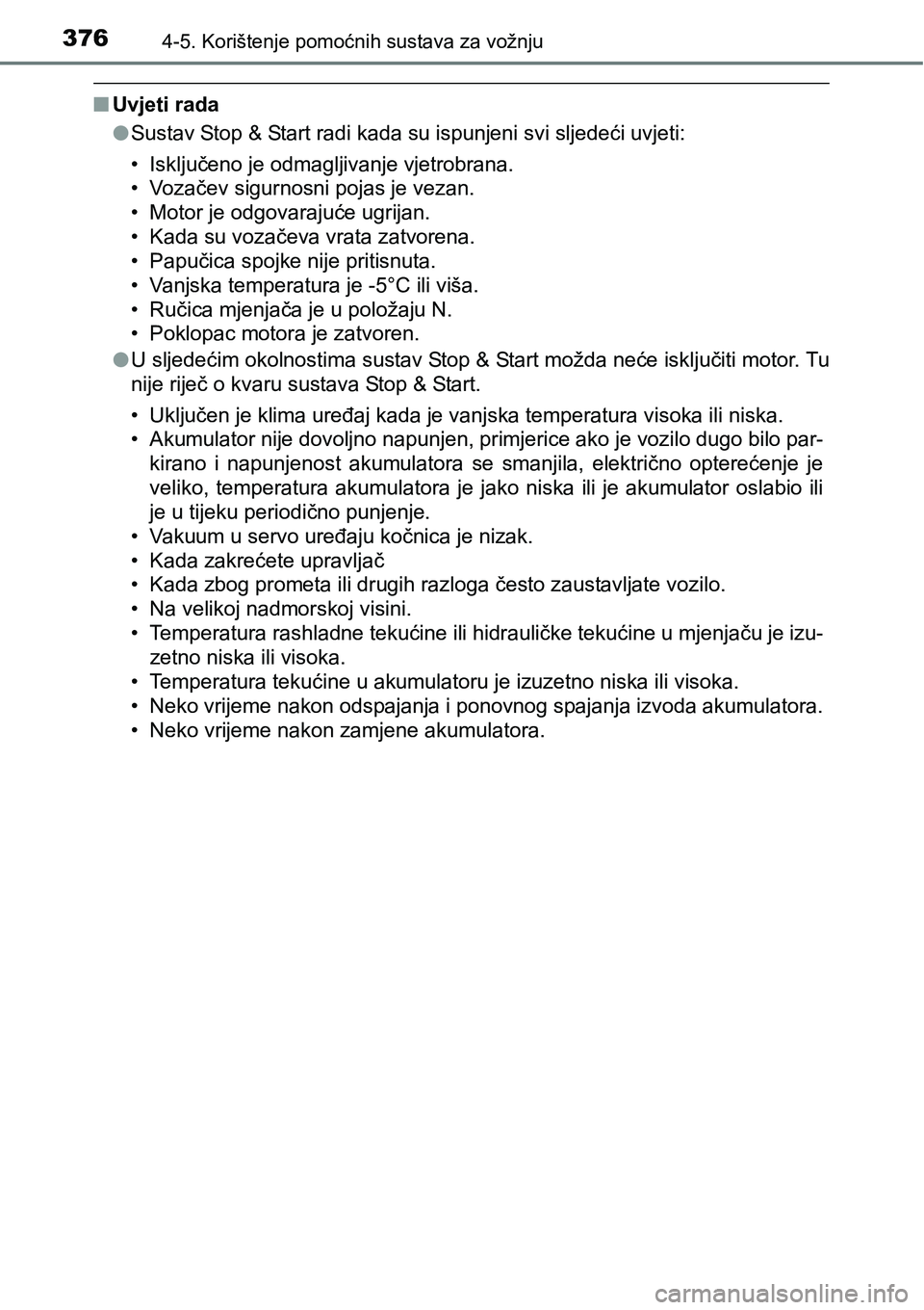 TOYOTA C-HR 2018 Upute Za Rukovanje (in Croatian) 3764-5. Korištenje pomoćnih sustava za vožnju
nUvjeti rada
lSustav Stop & Start radi kada su ispunjeni svi sljedeći uvjeti:
• Isključeno je odmagljivanje vjetrobrana.
• Vozačev sigurnosni po TOYOTA C-HR 2018 Upute Za Rukovanje (in Croatian) 3764-5. Korištenje pomoćnih sustava za vožnju
nUvjeti rada
lSustav Stop & Start radi kada su ispunjeni svi sljedeći uvjeti:
• Isključeno je odmagljivanje vjetrobrana.
• Vozačev sigurnosni po