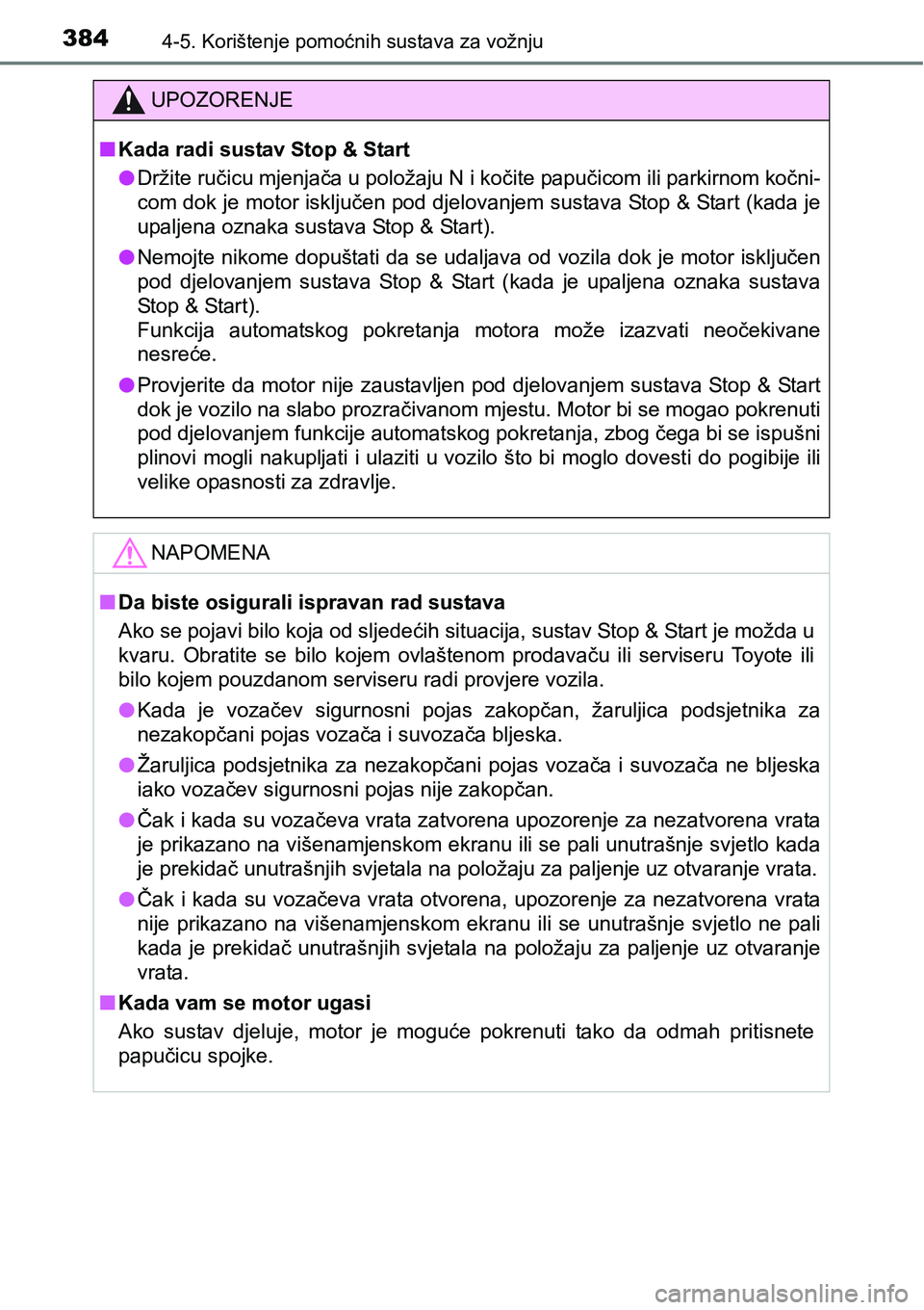 TOYOTA C-HR 2018 Upute Za Rukovanje (in Croatian) 3844-5. Korištenje pomoćnih sustava za vožnju
UPOZORENJE
nKada radi sustav Stop & Start
lDržite ručicu mjenjača u položaju N i kočite papučicom ili parkirnom kočni-
com dok je motor isključ TOYOTA C-HR 2018 Upute Za Rukovanje (in Croatian) 3844-5. Korištenje pomoćnih sustava za vožnju
UPOZORENJE
nKada radi sustav Stop & Start
lDržite ručicu mjenjača u položaju N i kočite papučicom ili parkirnom kočni-
com dok je motor isključ