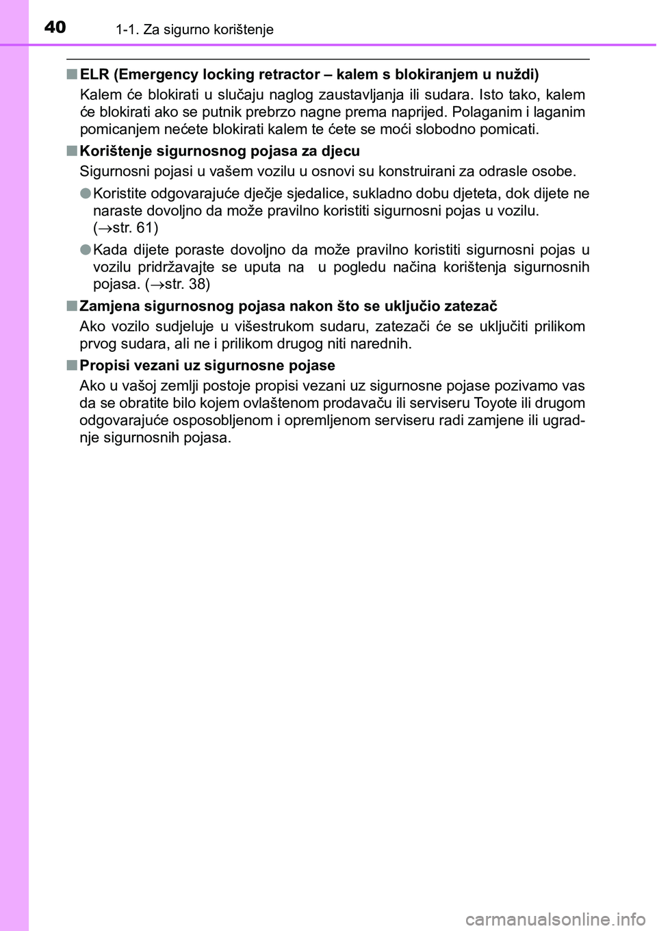 TOYOTA C-HR 2018 Upute Za Rukovanje (in Croatian) 401-1. Za sigurno korištenje
nELR (Emergency locking retractor – kalem s blokiranjem u nuždi)
Kalem će blokirati u slučaju naglog zaustavljanja ili sudara. Isto tako, kalem
će blokir TOYOTA C-HR 2018 Upute Za Rukovanje (in Croatian) 401-1. Za sigurno korištenje
nELR (Emergency locking retractor – kalem s blokiranjem u nuždi)
Kalem će blokirati u slučaju naglog zaustavljanja ili sudara. Isto tako, kalem
će blokir