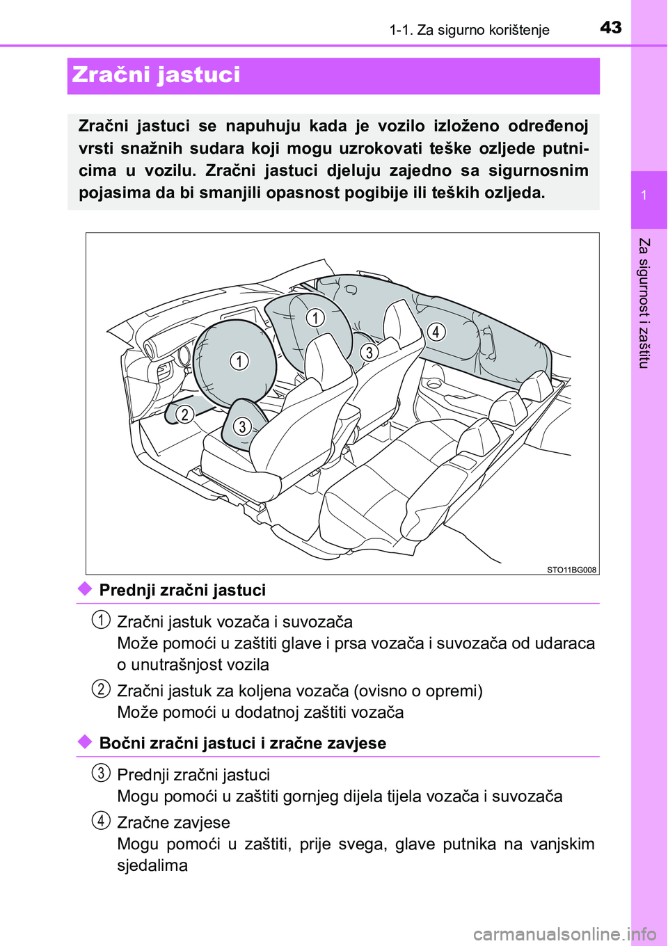 TOYOTA C-HR 2018 Upute Za Rukovanje (in Croatian) 431-1. Za sigurno korištenje
1
Za sigurnost i zaštitu
Zračni jastuci
uPrednji zračni jastuci
Zračni jastuk vozača i suvozača
Može pomoći u zaštiti glave i prsa vozača i suvozača od udaraca TOYOTA C-HR 2018 Upute Za Rukovanje (in Croatian) 431-1. Za sigurno korištenje
1
Za sigurnost i zaštitu
Zračni jastuci
uPrednji zračni jastuci
Zračni jastuk vozača i suvozača
Može pomoći u zaštiti glave i prsa vozača i suvozača od udaraca
