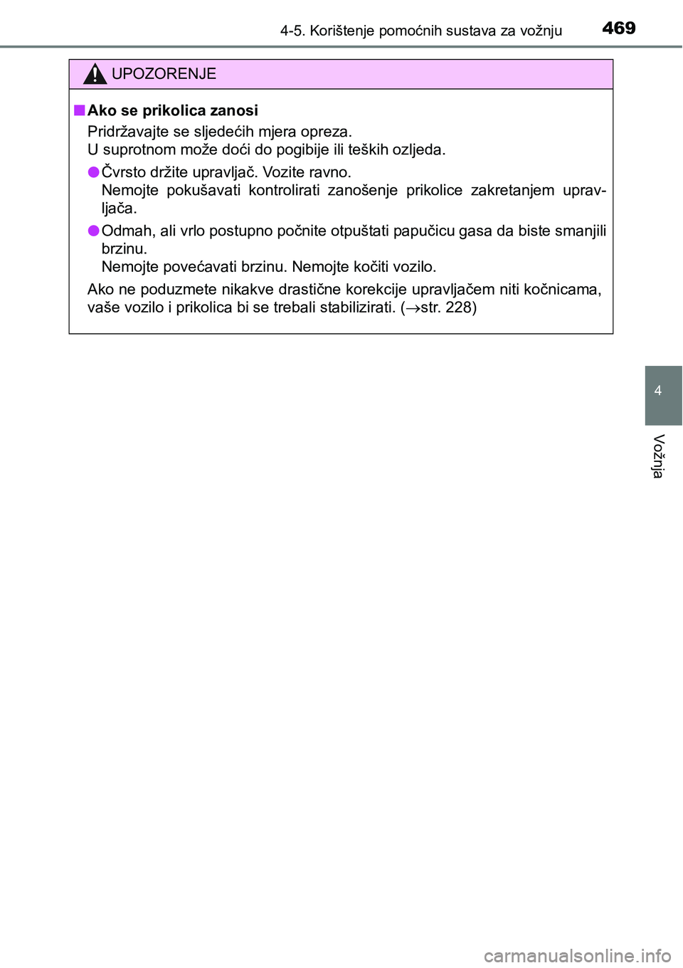 TOYOTA C-HR 2018  Upute Za Rukovanje (in Croatian) 4694-5. Korištenje pomoćnih sustava za vožnju
4
Vožnja
UPOZORENJE
nAko se prikolica zanosi
Pridržavajte se sljedećih mjera opreza.
U suprotnom može doći do pogibije ili teških ozljeda.
lČvrs
