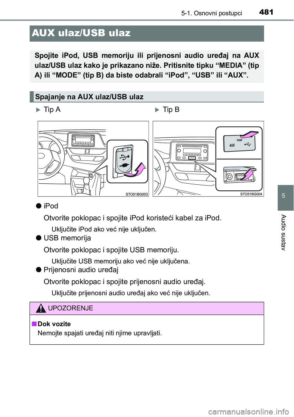 TOYOTA C-HR 2018 Upute Za Rukovanje (in Croatian) 4815-1. Osnovni postupci
5
Audio sustav
AUX ulaz/USB ulaz
liPod
Otvorite poklopac i spojite iPod koristeći kabel za iPod.
Uključite iPod ako već nije uključen.
lUSB memorija
Otvorite poklopac i sp TOYOTA C-HR 2018 Upute Za Rukovanje (in Croatian) 4815-1. Osnovni postupci
5
Audio sustav
AUX ulaz/USB ulaz
liPod
Otvorite poklopac i spojite iPod koristeći kabel za iPod.
Uključite iPod ako već nije uključen.
lUSB memorija
Otvorite poklopac i sp