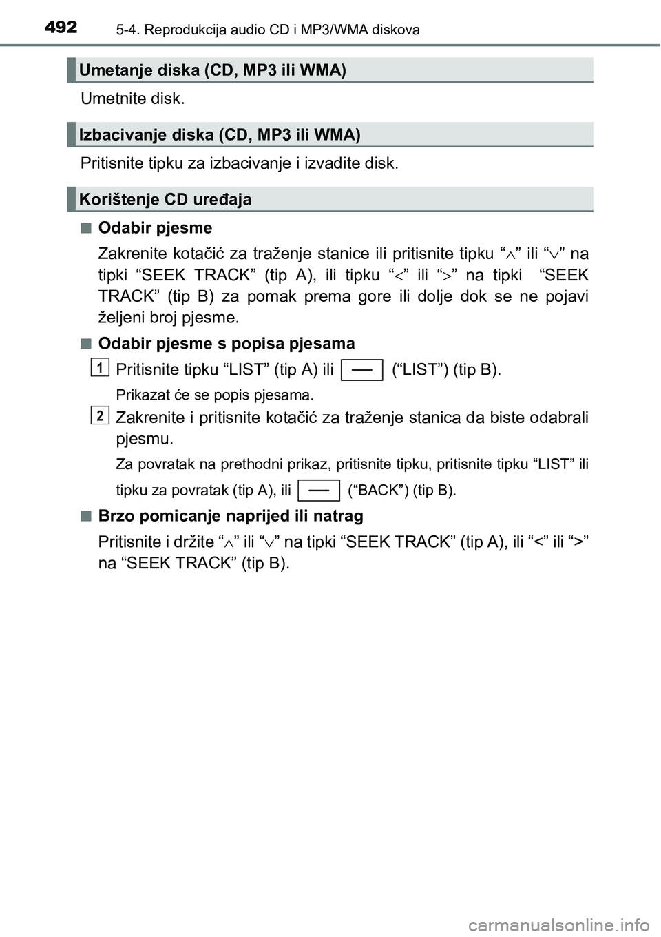 TOYOTA C-HR 2018 Upute Za Rukovanje (in Croatian) 4925-4. Reprodukcija audio CD i MP3/WMA diskova
Umetnite disk.
Pritisnite tipku za izbacivanje i izvadite disk.
nOdabir pjesme
Zakrenite kotačić za traženje stanice ili pritisnite tipku “ TOYOTA C-HR 2018 Upute Za Rukovanje (in Croatian) 4925-4. Reprodukcija audio CD i MP3/WMA diskova
Umetnite disk.
Pritisnite tipku za izbacivanje i izvadite disk.
nOdabir pjesme
Zakrenite kotačić za traženje stanice ili pritisnite tipku “