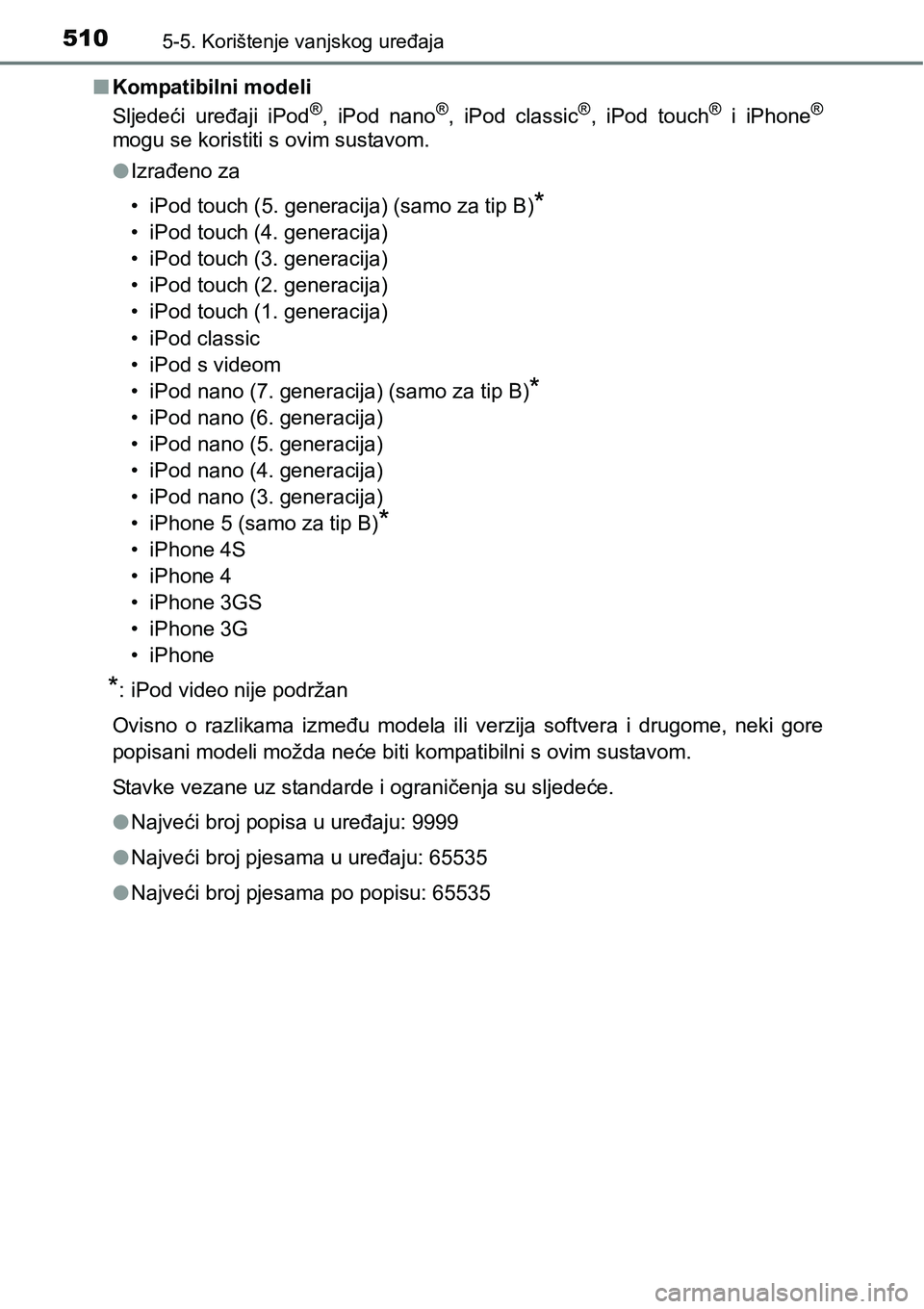 TOYOTA C-HR 2018 Upute Za Rukovanje (in Croatian) 5105-5. Korištenje vanjskog uređaja
nKompatibilni modeli
Sljedeći uređaji iPod®, iPod nano®, iPod classic®, iPod touch® i iPhone®
mogu se koristiti s ovim sustavom.
lIzrađeno za
TOYOTA C-HR 2018 Upute Za Rukovanje (in Croatian) 5105-5. Korištenje vanjskog uređaja
nKompatibilni modeli
Sljedeći uređaji iPod®, iPod nano®, iPod classic®, iPod touch® i iPhone®
mogu se koristiti s ovim sustavom.
lIzrađeno za