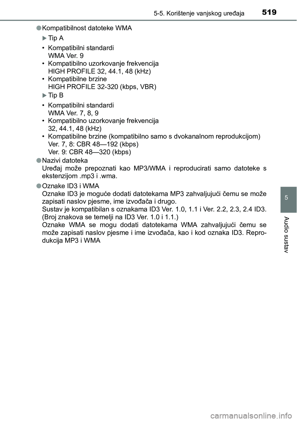 TOYOTA C-HR 2018 Upute Za Rukovanje (in Croatian) 5195-5. Korištenje vanjskog uređaja
5
Audio sustav
lKompatibilnost datoteke WMA
Tip A
• Kompatibilni standardi
WMA Ver. 9
• Kompatibilno uzorkovanje frekvencija
HIGH PROFILE 32, 44.1, 48 (kHz TOYOTA C-HR 2018 Upute Za Rukovanje (in Croatian) 5195-5. Korištenje vanjskog uređaja
5
Audio sustav
lKompatibilnost datoteke WMA
Tip A
• Kompatibilni standardi
WMA Ver. 9
• Kompatibilno uzorkovanje frekvencija
HIGH PROFILE 32, 44.1, 48 (kHz