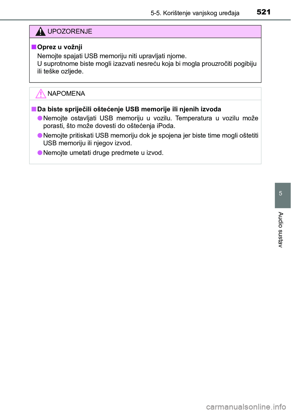 TOYOTA C-HR 2018 Upute Za Rukovanje (in Croatian) 5215-5. Korištenje vanjskog uređaja
5
Audio sustav
UPOZORENJE
nOprez u vožnji
Nemojte spajati USB memoriju niti upravljati njome.
U suprotnome biste mogli izazvati nesreću koja bi mogla prouzroči TOYOTA C-HR 2018 Upute Za Rukovanje (in Croatian) 5215-5. Korištenje vanjskog uređaja
5
Audio sustav
UPOZORENJE
nOprez u vožnji
Nemojte spajati USB memoriju niti upravljati njome.
U suprotnome biste mogli izazvati nesreću koja bi mogla prouzroči