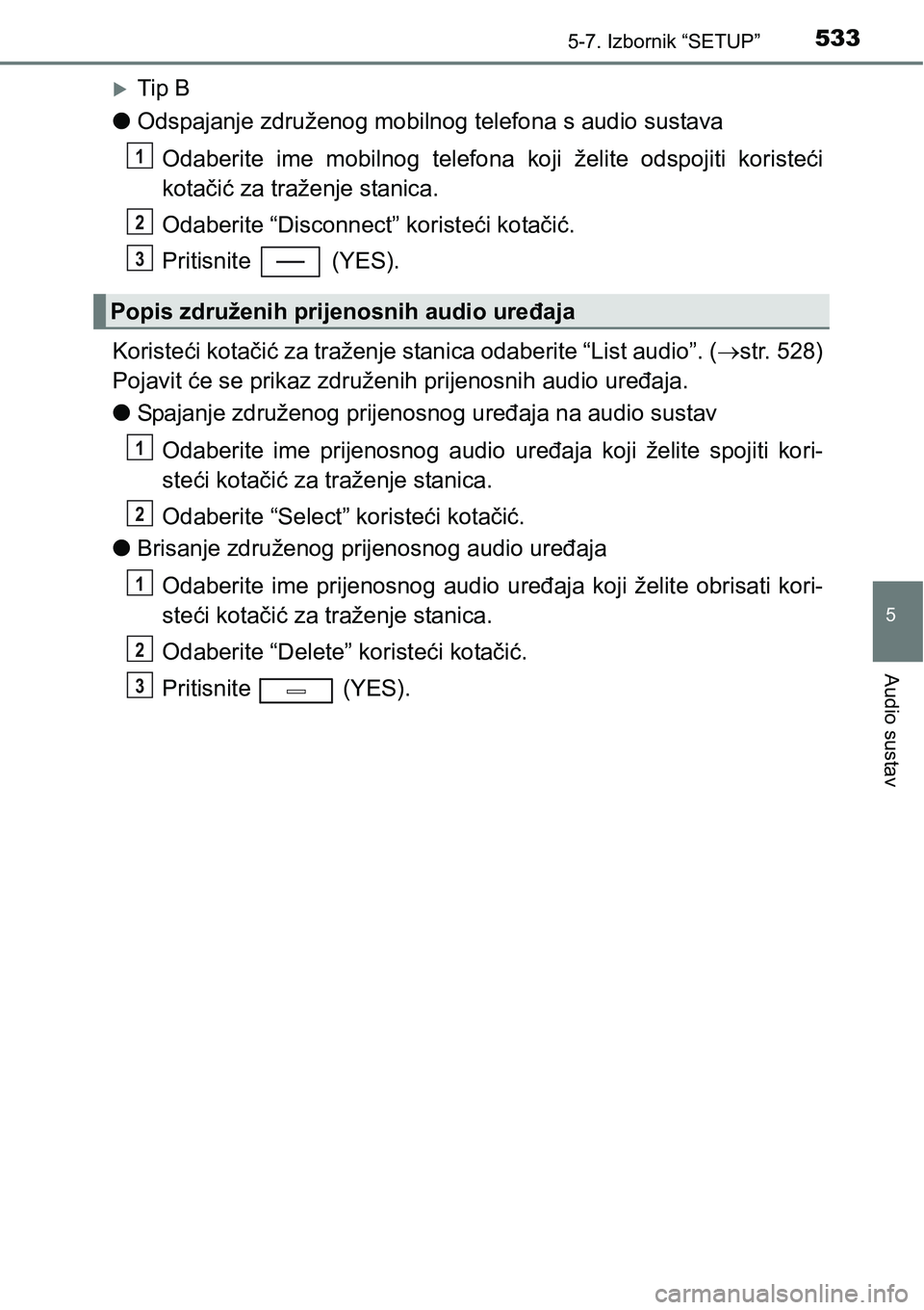 TOYOTA C-HR 2018 Upute Za Rukovanje (in Croatian) 5335-7. Izbornik “SETUP”
5
Audio sustav
Tip B
lOdspajanje združenog mobilnog telefona s audio sustava
Odaberite ime mobilnog telefona koji želite odspojiti koristeći
kotačić za traž TOYOTA C-HR 2018 Upute Za Rukovanje (in Croatian) 5335-7. Izbornik “SETUP”
5
Audio sustav
Tip B
lOdspajanje združenog mobilnog telefona s audio sustava
Odaberite ime mobilnog telefona koji želite odspojiti koristeći
kotačić za traž