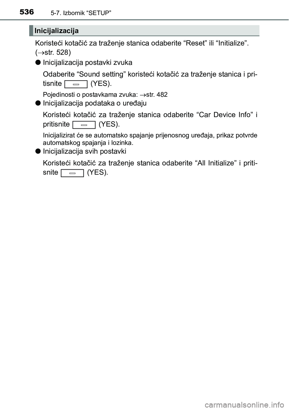 TOYOTA C-HR 2018 Upute Za Rukovanje (in Croatian) 5365-7. Izbornik “SETUP”
Koristeći kotačić za traženje stanica odaberite “Reset” ili “Initialize”.
(str. 528)
lInicijalizacija postavki zvuka
Odaberite “Sound setting” koriste TOYOTA C-HR 2018 Upute Za Rukovanje (in Croatian) 5365-7. Izbornik “SETUP”
Koristeći kotačić za traženje stanica odaberite “Reset” ili “Initialize”.
(str. 528)
lInicijalizacija postavki zvuka
Odaberite “Sound setting” koriste