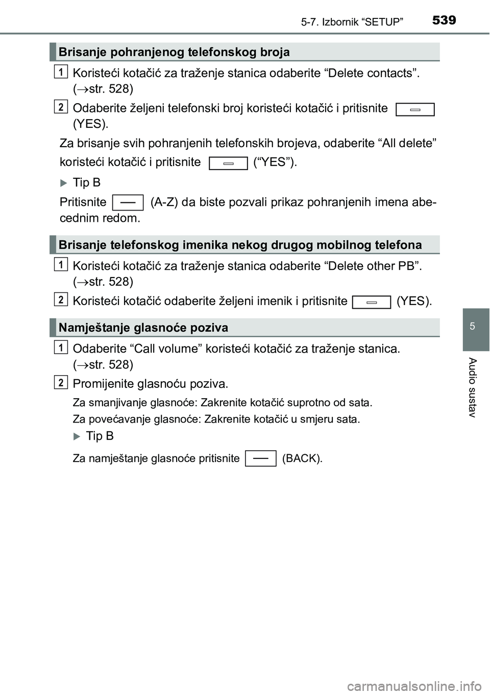 TOYOTA C-HR 2018 Upute Za Rukovanje (in Croatian) 5395-7. Izbornik “SETUP”
5
Audio sustav
Koristeći kotačić za traženje stanica odaberite “Delete contacts”.
(str. 528)
Odaberite željeni telefonski broj koristeći kotačić i pritisni TOYOTA C-HR 2018 Upute Za Rukovanje (in Croatian) 5395-7. Izbornik “SETUP”
5
Audio sustav
Koristeći kotačić za traženje stanica odaberite “Delete contacts”.
(str. 528)
Odaberite željeni telefonski broj koristeći kotačić i pritisni