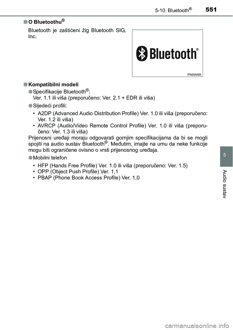 TOYOTA C-HR 2018  Upute Za Rukovanje (in Croatian) 5515-10. Bluetooth®
5
Audio sustav
nO Bluetoothu®
nKompatibilni modeli
lSpecifikacije Bluetooth®:
Ver. 1.1 ili viša (preporučeno: Ver. 2.1 + EDR ili viša)
lSljedeći profili:
• A2DP (Advanced 