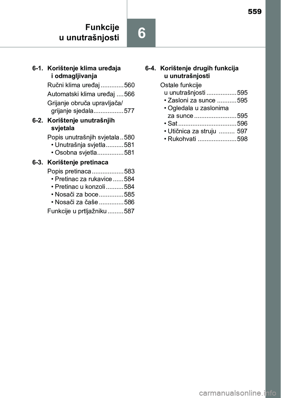 TOYOTA C-HR 2018 Upute Za Rukovanje (in Croatian) 559
6
Funkcije
u unutrašnjosti
6-1. Korištenje klima uređaja
i odmagljivanja
Ručni klima uređaj ............. 560
Automatski klima uređaj .... 566
Grijanje obruča upravljača/
grijanje sjedal TOYOTA C-HR 2018 Upute Za Rukovanje (in Croatian) 559
6
Funkcije
u unutrašnjosti
6-1. Korištenje klima uređaja
i odmagljivanja
Ručni klima uređaj ............. 560
Automatski klima uređaj .... 566
Grijanje obruča upravljača/
grijanje sjedal
