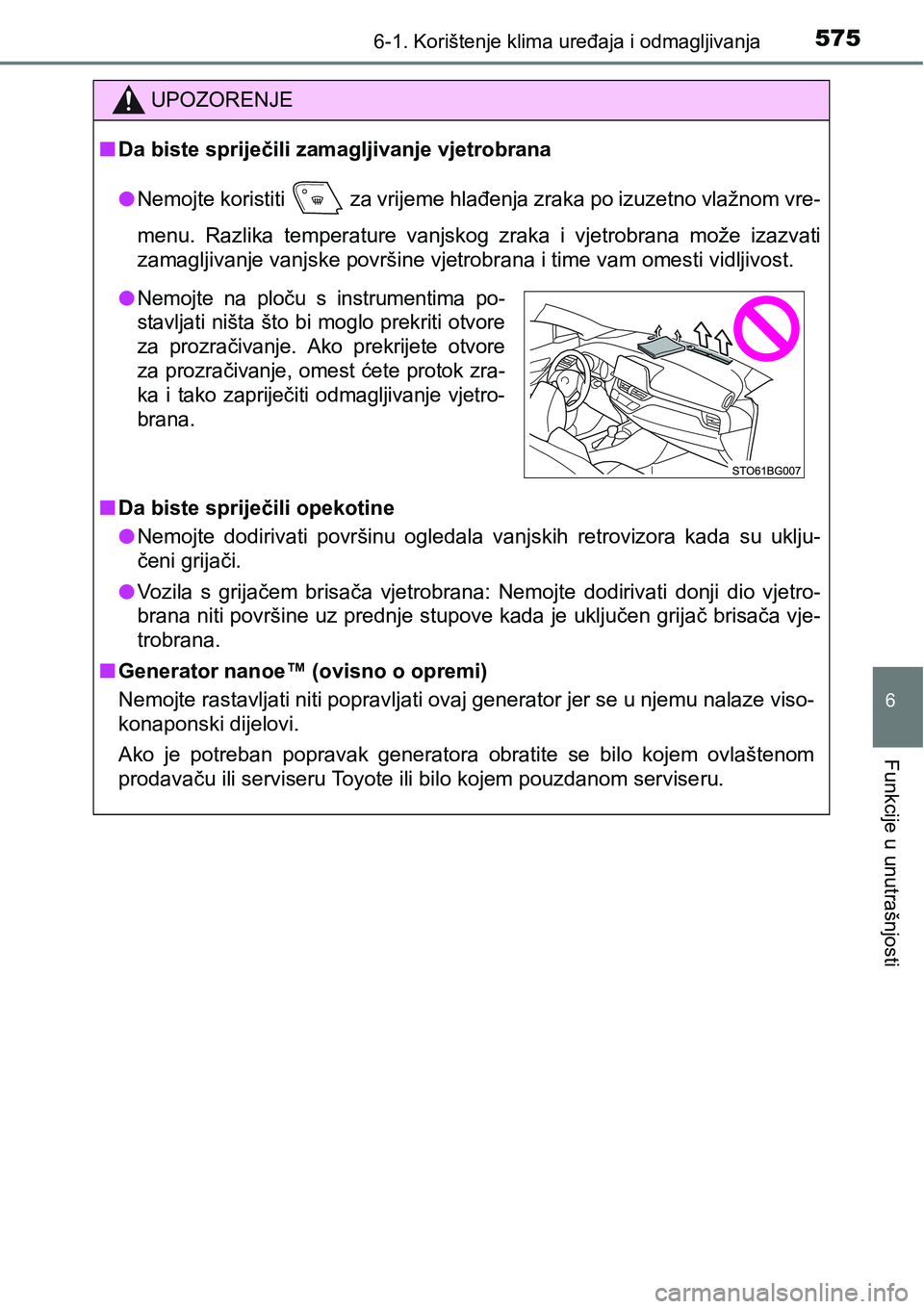 TOYOTA C-HR 2018  Upute Za Rukovanje (in Croatian) 5756-1. Korištenje klima uređaja i odmagljivanja
6
Funkcije u unutrašnjosti
UPOZORENJE
nDa biste spriječili zamagljivanje vjetrobrana
lNemojte koristiti   za vrijeme hlađenja zraka po izuzetno vl