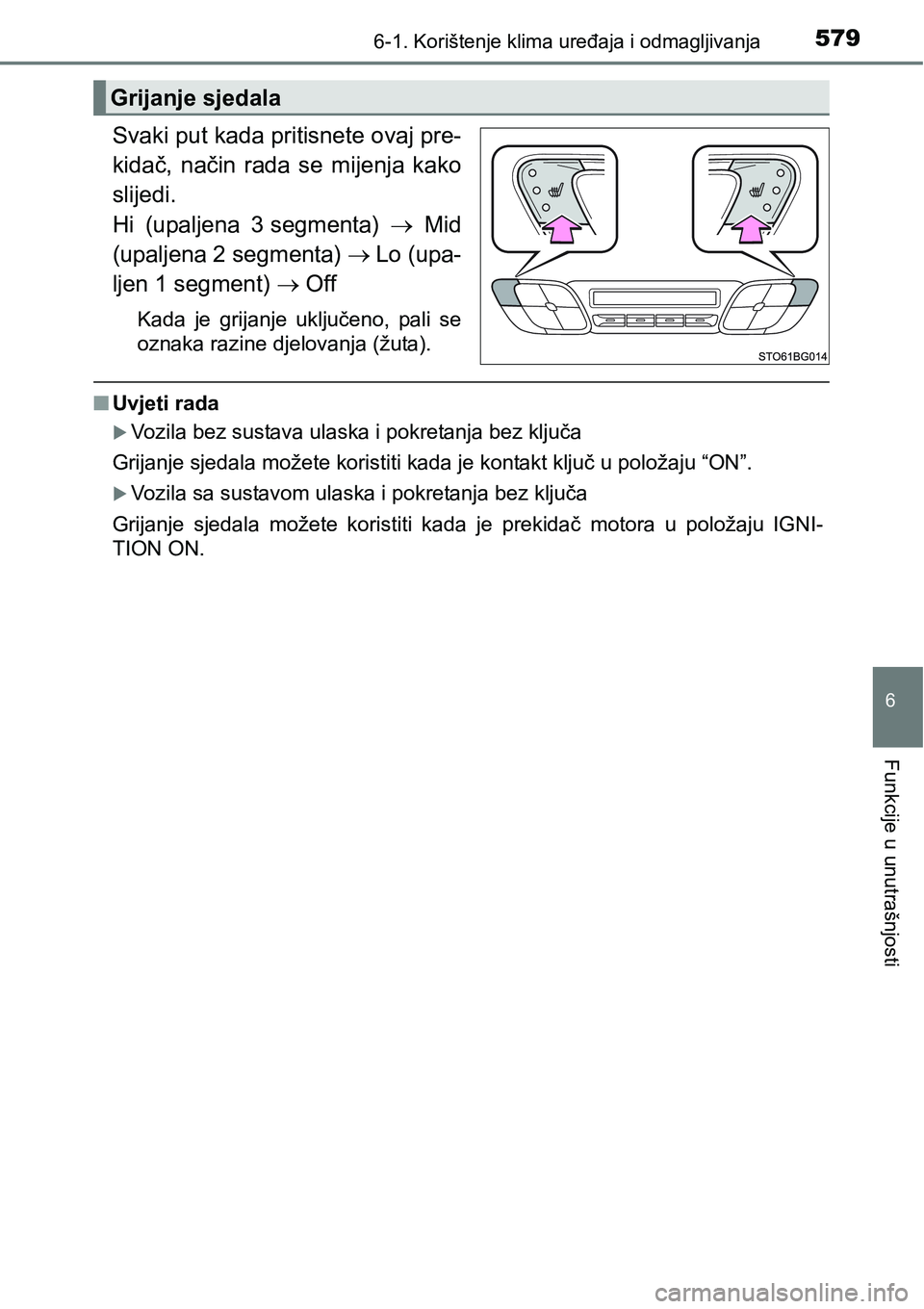 TOYOTA C-HR 2018  Upute Za Rukovanje (in Croatian) 5796-1. Korištenje klima uređaja i odmagljivanja
6
Funkcije u unutrašnjosti
Svaki put kada pritisnete ovaj pre-
kidač,  način  rada  se  mijenja  kako
slijedi.
Hi  (upaljena  3 segmenta)  Mid
