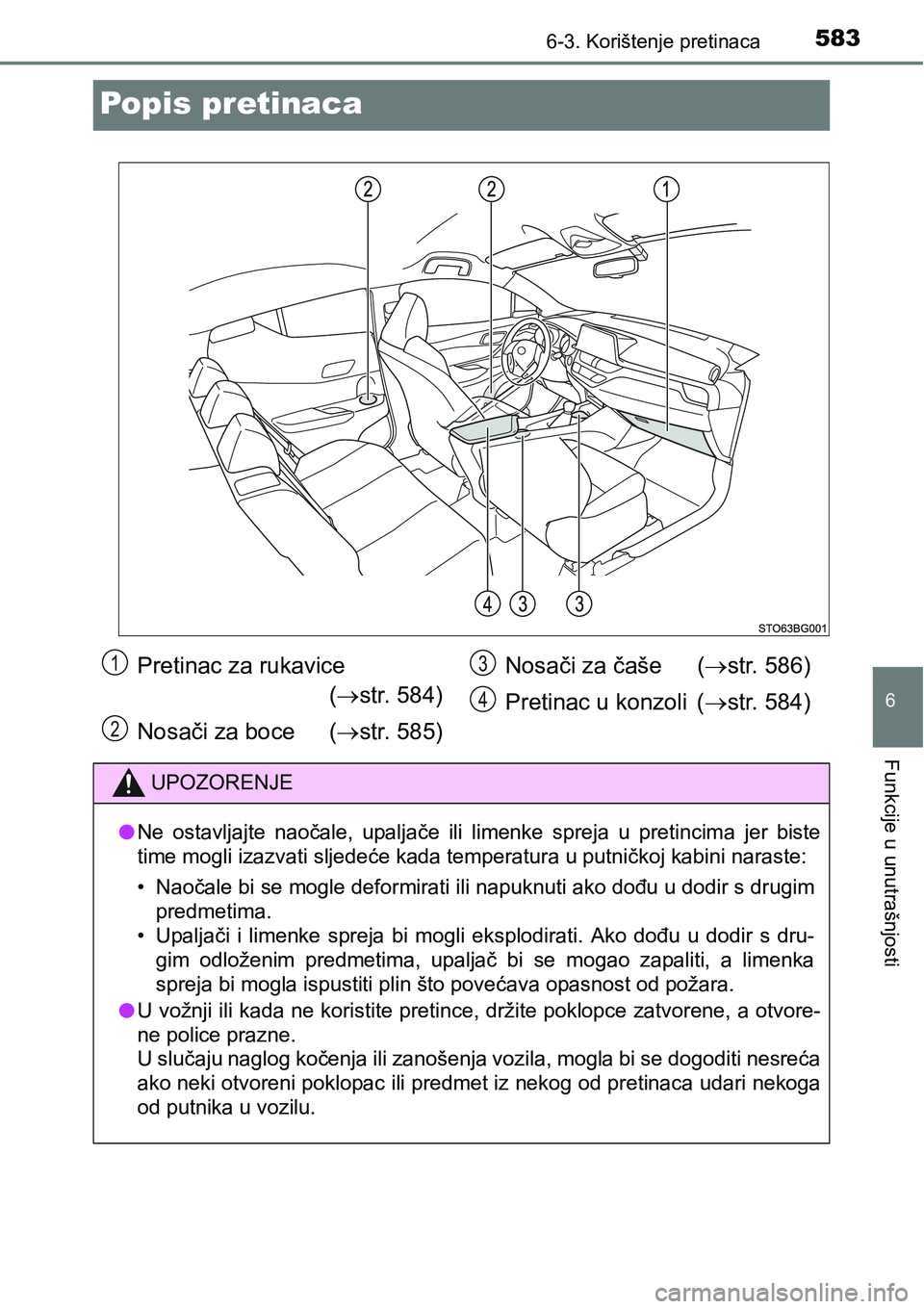 TOYOTA C-HR 2018  Upute Za Rukovanje (in Croatian) 5836-3. Korištenje pretinaca
6
Funkcije u unutrašnjosti
Popis pretinaca
Pretinac za rukavice 
(str. 584)
Nosači za boce (str. 585)Nosači za čaše (str. 586)
Pretinac u konzoli  (str. 