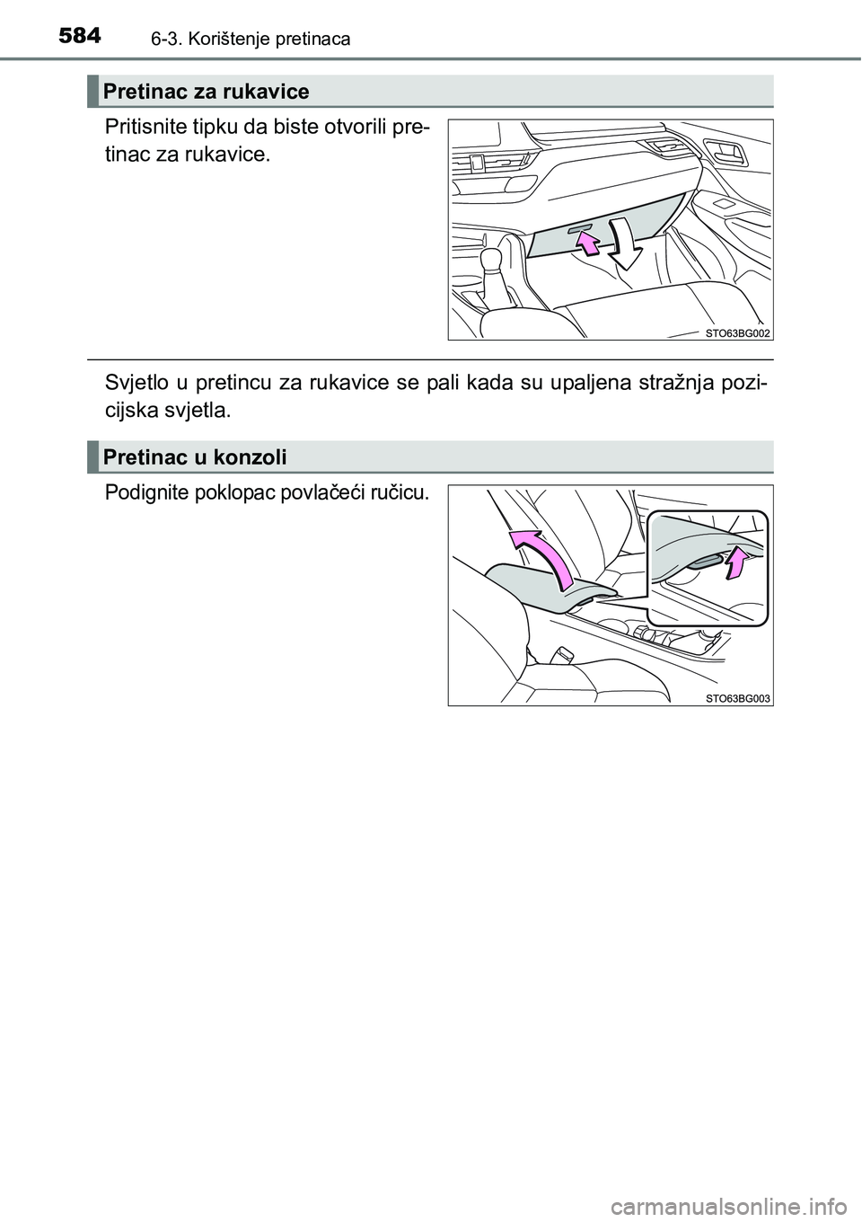TOYOTA C-HR 2018  Upute Za Rukovanje (in Croatian) 5846-3. Korištenje pretinaca
Pritisnite tipku da biste otvorili pre-
tinac za rukavice.
Svjetlo  u  pretincu za  rukavice  se  pali  kada su  upaljena  stražnja  pozi-
cijska svjetla.
Podignite pokl