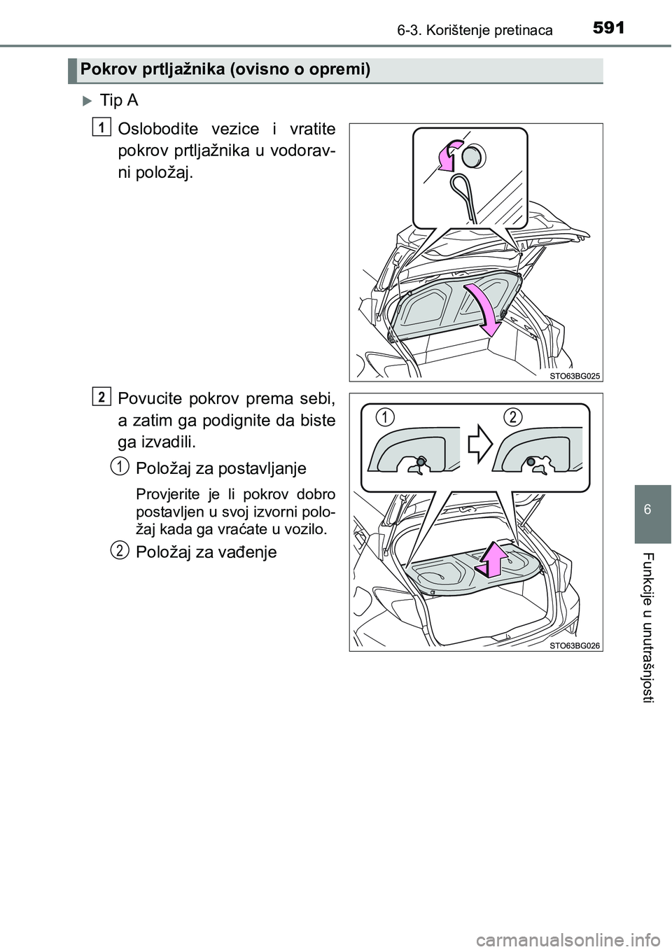 TOYOTA C-HR 2018  Upute Za Rukovanje (in Croatian) 5916-3. Korištenje pretinaca
6
Funkcije u unutrašnjosti
Tip A
Oslobodite  vezice  i  vratite
pokrov  prtljažnika  u  vodorav-
ni položaj.
Povucite  pokrov  prema  sebi,
a zatim ga podignite da 