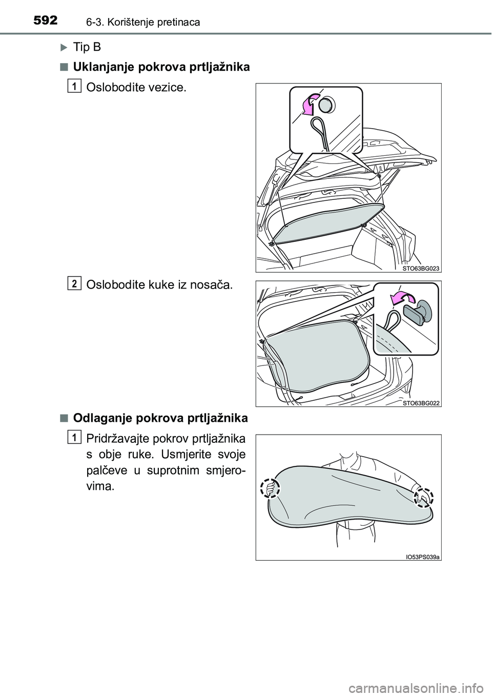 TOYOTA C-HR 2018  Upute Za Rukovanje (in Croatian) 5926-3. Korištenje pretinaca
Tip B
nUklanjanje pokrova prtljažnika
Oslobodite vezice.
Oslobodite kuke iz nosača.
nOdlaganje pokrova prtljažnika
Pridržavajte pokrov prtljažnika
s  obje  ruke. 