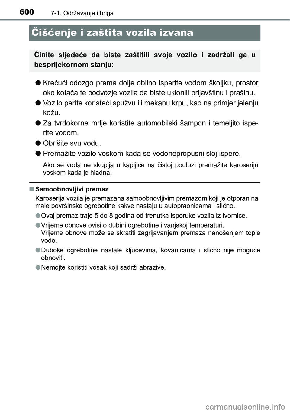 TOYOTA C-HR 2018  Upute Za Rukovanje (in Croatian) 6007-1. Održavanje i briga
Čišćenje i zaštita vozila izvana
lKrećući  odozgo  prema  dolje  obilno  isperite  vodom  školjku,  prostor
oko kotača te podvozje vozila da biste uklonili prljavš