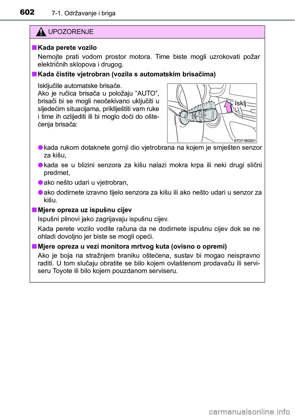 TOYOTA C-HR 2018  Upute Za Rukovanje (in Croatian) 6027-1. Održavanje i briga
UPOZORENJE
nKada perete vozilo
Nemojte  prati  vodom  prostor  motora.  Time  biste  mogli  uzrokovati  požar
električnih sklopova i drugog.
nKada čistite vjetrobran (vo