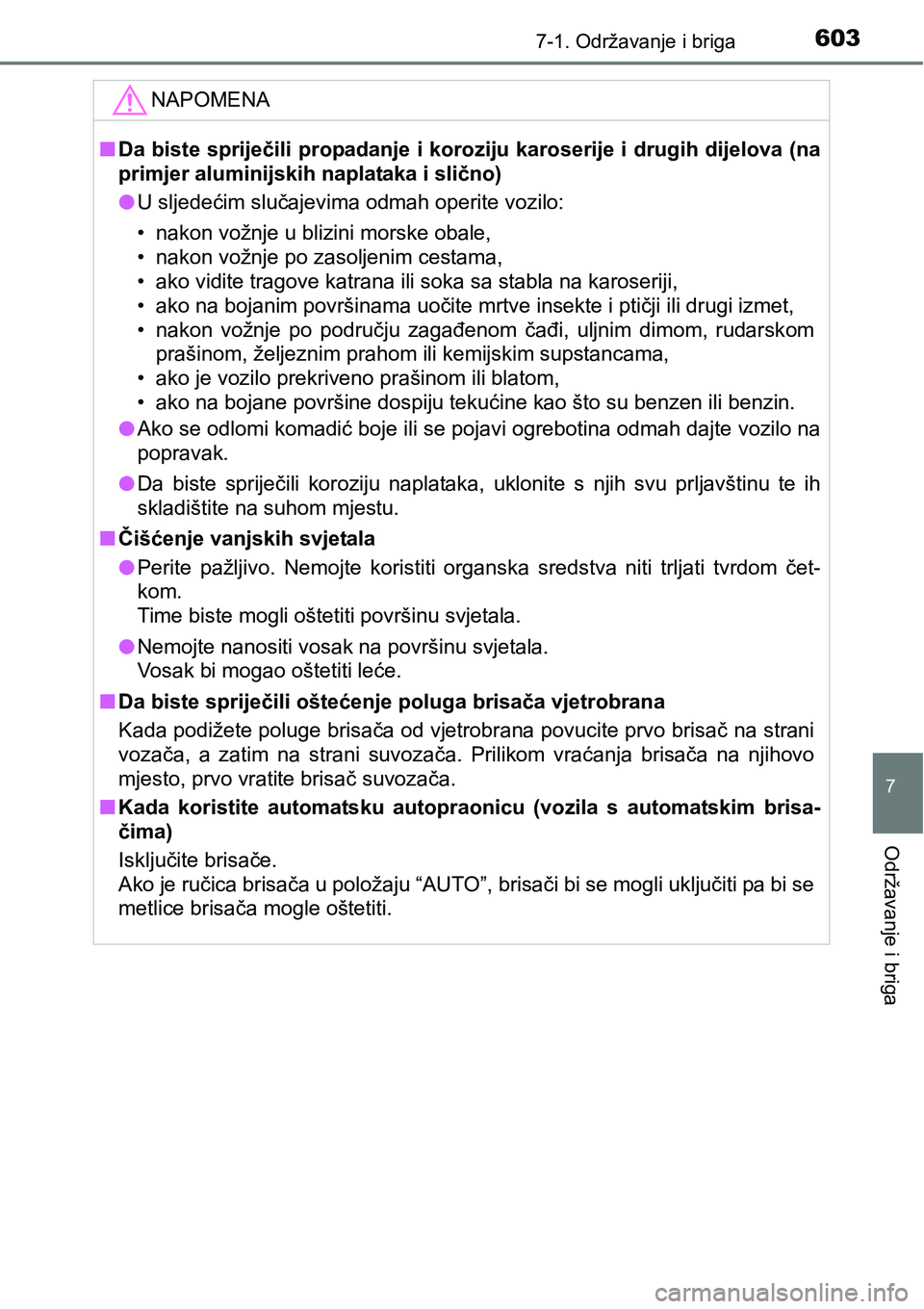 TOYOTA C-HR 2018  Upute Za Rukovanje (in Croatian) 6037-1. Održavanje i briga
7
Održavanje i briga
NAPOMENA
nDa biste spriječili propadanje i koroziju karoserije i drugih dijelova (na
primjer aluminijskih naplataka i slično)
lU sljedećim slučaje