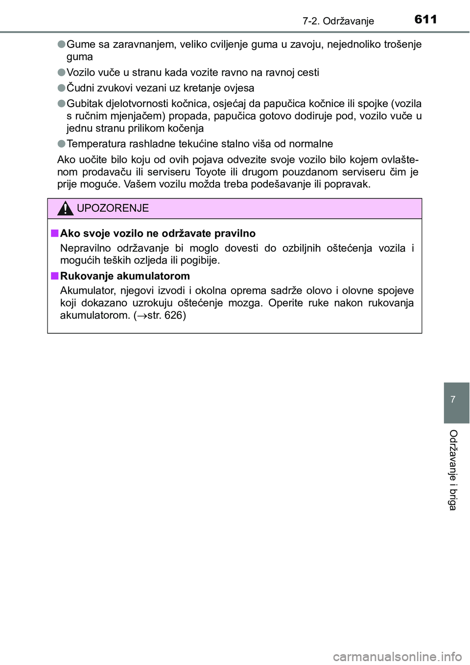 TOYOTA C-HR 2018  Upute Za Rukovanje (in Croatian) 6117-2. Održavanje
7
Održavanje i briga
lGume sa zaravnanjem, veliko cviljenje guma u zavoju, nejednoliko trošenje
guma
lVozilo vuče u stranu kada vozite ravno na ravnoj cesti
lČudni zvukovi veza