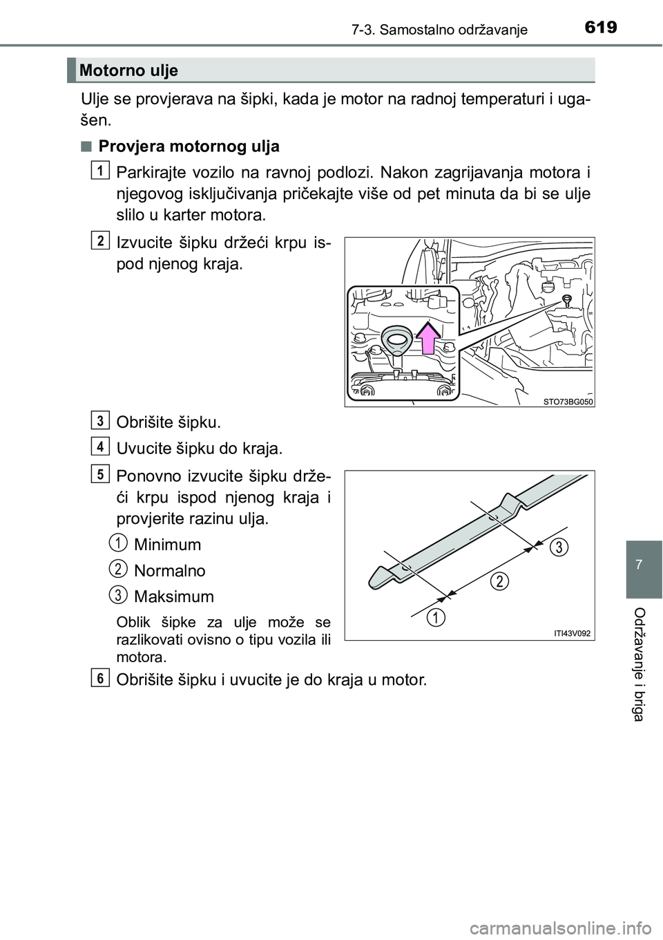 TOYOTA C-HR 2018 Upute Za Rukovanje (in Croatian) 6197-3. Samostalno održavanje
7
Održavanje i briga
Ulje se provjerava na šipki, kada je motor na radnoj temperaturi i uga-
šen.
nProvjera motornog ulja
Parkirajte vozilo na ravnoj podlozi. Na TOYOTA C-HR 2018 Upute Za Rukovanje (in Croatian) 6197-3. Samostalno održavanje
7
Održavanje i briga
Ulje se provjerava na šipki, kada je motor na radnoj temperaturi i uga-
šen.
nProvjera motornog ulja
Parkirajte vozilo na ravnoj podlozi. Na